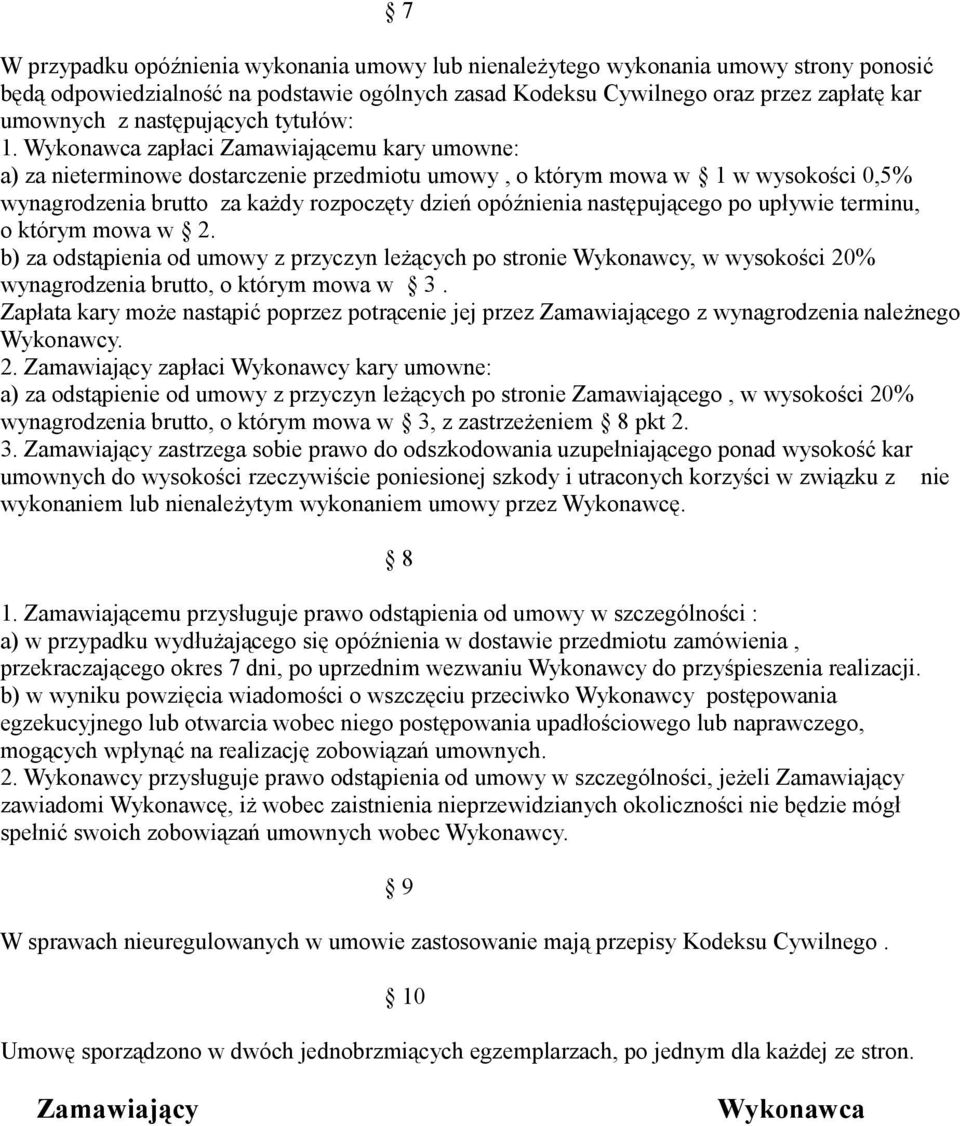 Wykonawca zapłaci Zamawiającemu kary umowne: a) za nieterminowe dostarczenie przedmiotu umowy, o którym mowa w 1 w wysokości 0,5% wynagrodzenia brutto za każdy rozpoczęty dzień opóźnienia