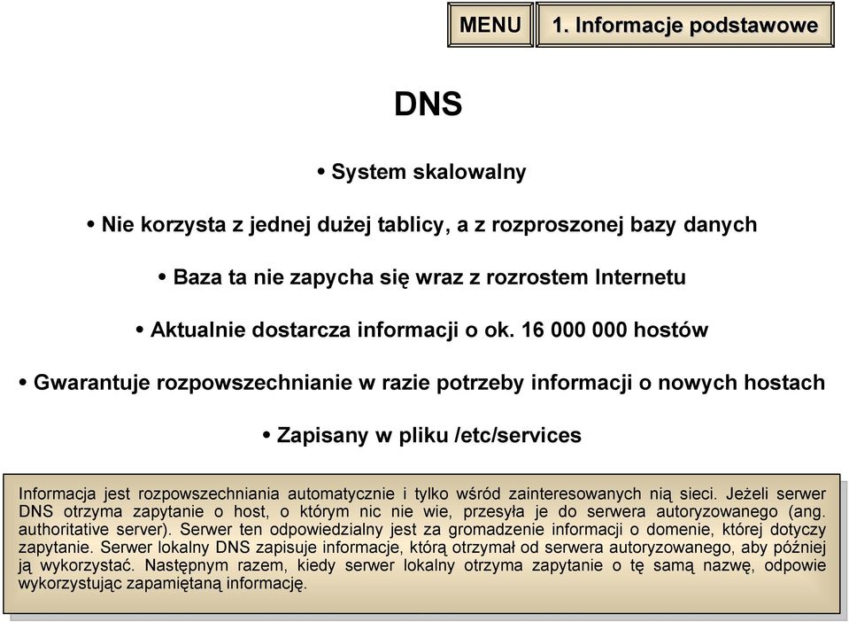 zainteresowanych nią sieci. Jeżeli serwer DNS otrzyma zapytanie o host, o którym nic nie wie, przesyła je do serwera autoryzowanego (ang. authoritative server).