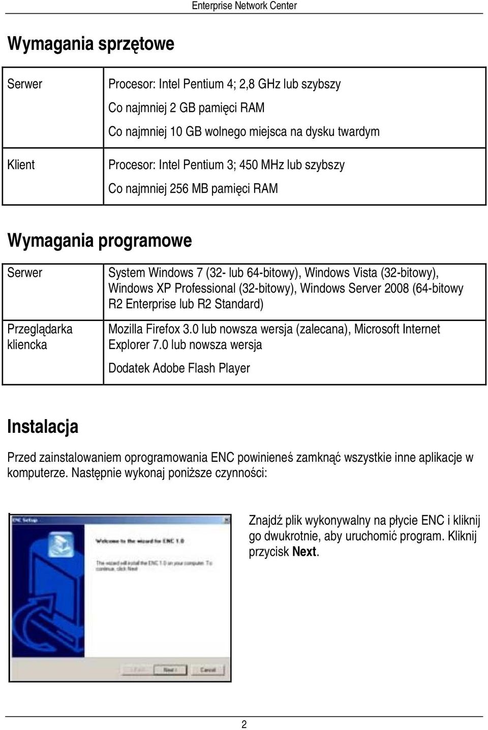 Server 2008 (64-bitowy R2 Enterprise lub R2 Standard) Mozilla Firefox 3.0 lub nowsza wersja (zalecana), Microsoft Internet Explorer 7.