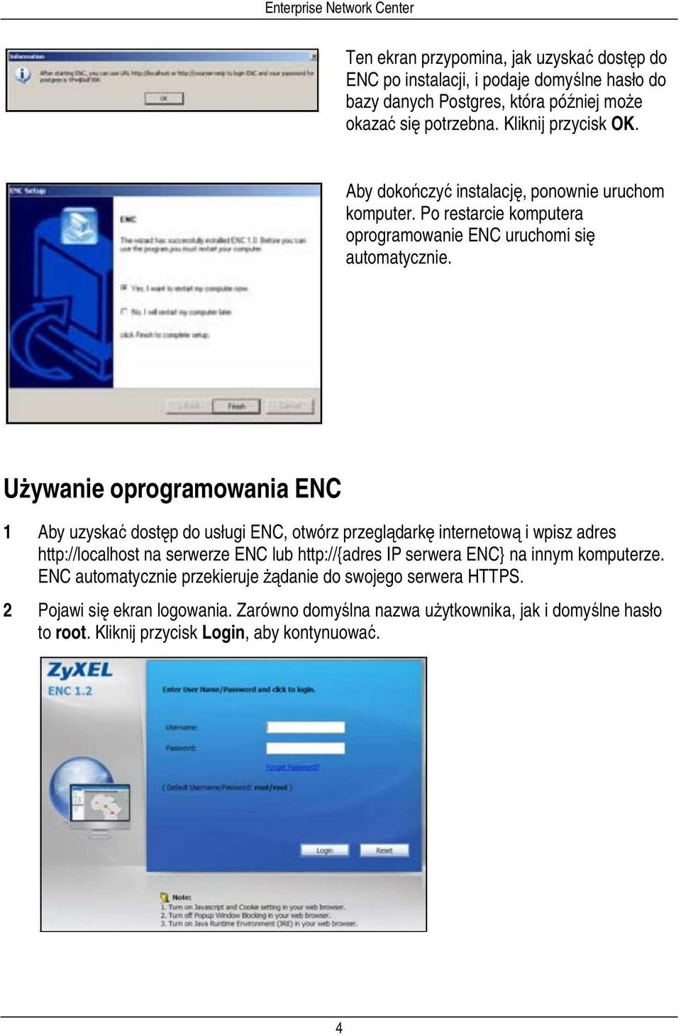 Używanie oprogramowania ENC 1 Aby uzyskać dostęp do usługi ENC, otwórz przeglądarkę internetową i wpisz adres http://localhost na serwerze ENC lub http://{adres IP serwera