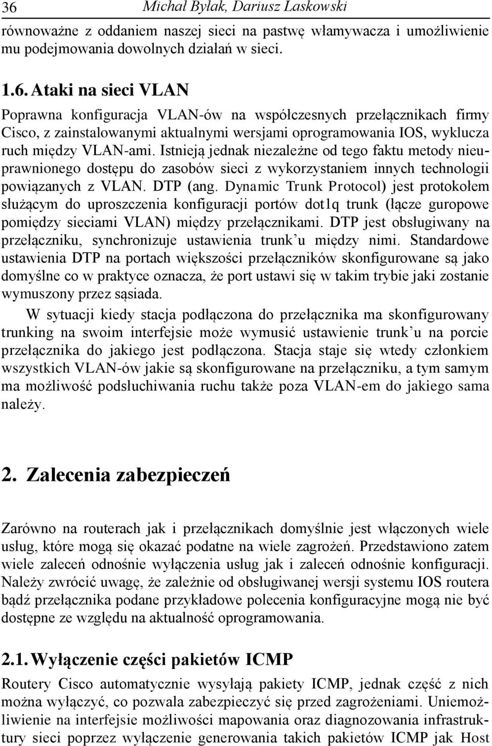 Dynamic Trunk Protocol) jest protokołem służącym do uproszczenia konfiguracji portów dot1q trunk (łącze guropowe pomiędzy sieciami VLAN) między przełącznikami.