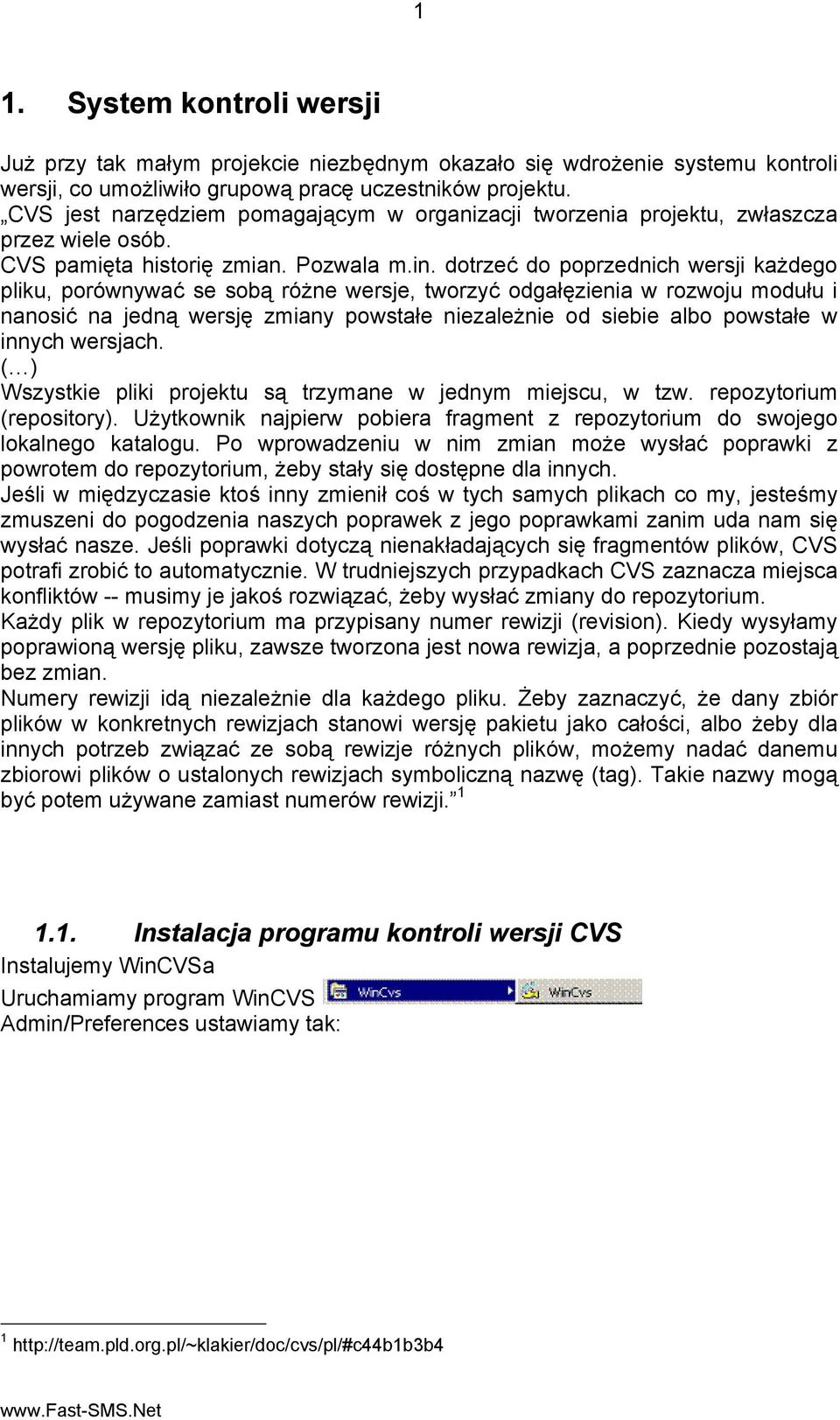 dotrzeć do poprzednich wersji każdego pliku, porównywać se sobą różne wersje, tworzyć odgałęzienia w rozwoju modułu i nanosić na jedną wersję zmiany powstałe niezależnie od siebie albo powstałe w
