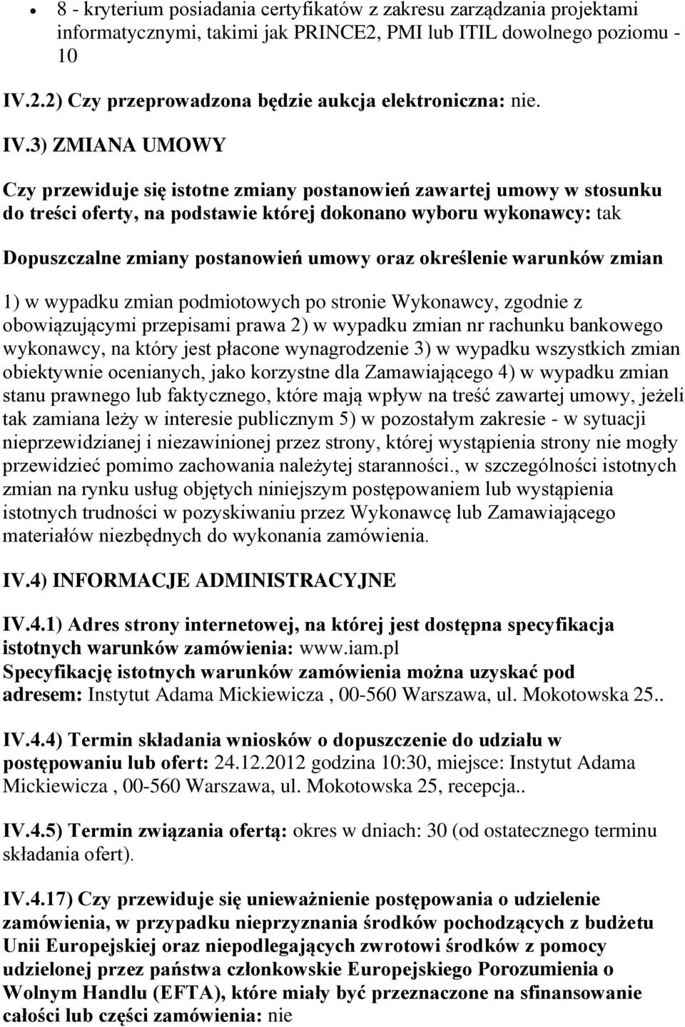 oraz określenie warunków zmian 1) w wypadku zmian podmiotowych po stronie Wykonawcy, zgodnie z obowiązującymi przepisami prawa 2) w wypadku zmian nr rachunku bankowego wykonawcy, na który jest