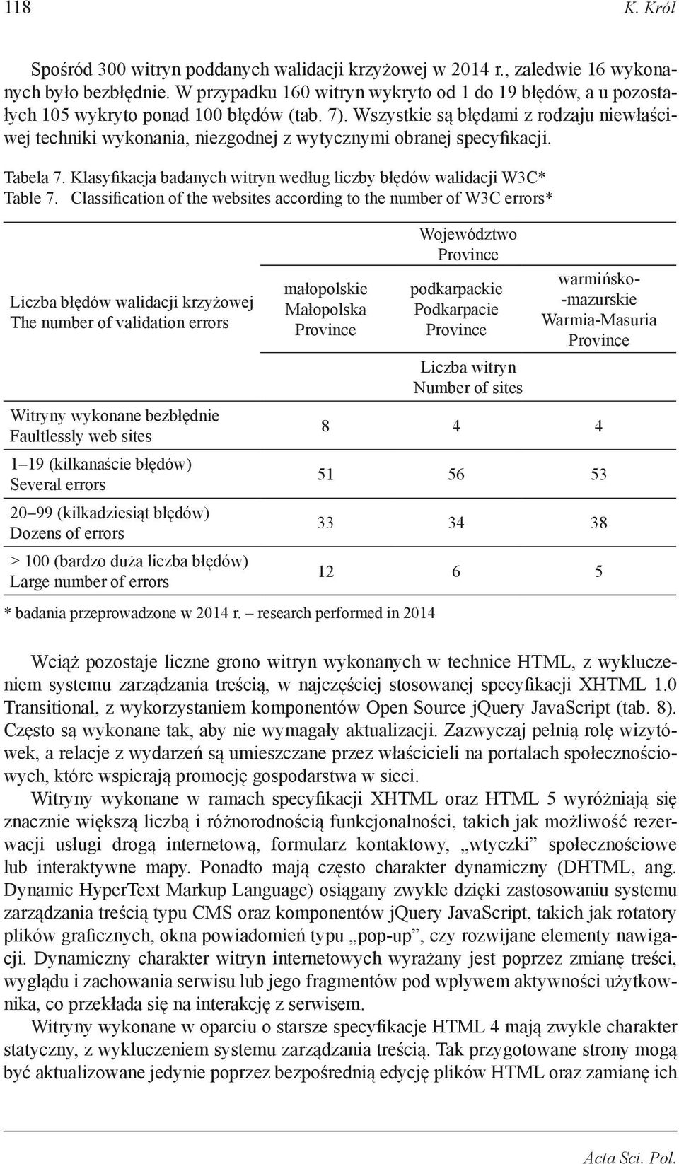 Wszystkie są błędami z rodzaju niewłaściwej techniki wykonania, niezgodnej z wytycznymi obranej specyfikacji. Tabela 7. Klasyfikacja badanych witryn według liczby błędów walidacji W3C* Table 7.