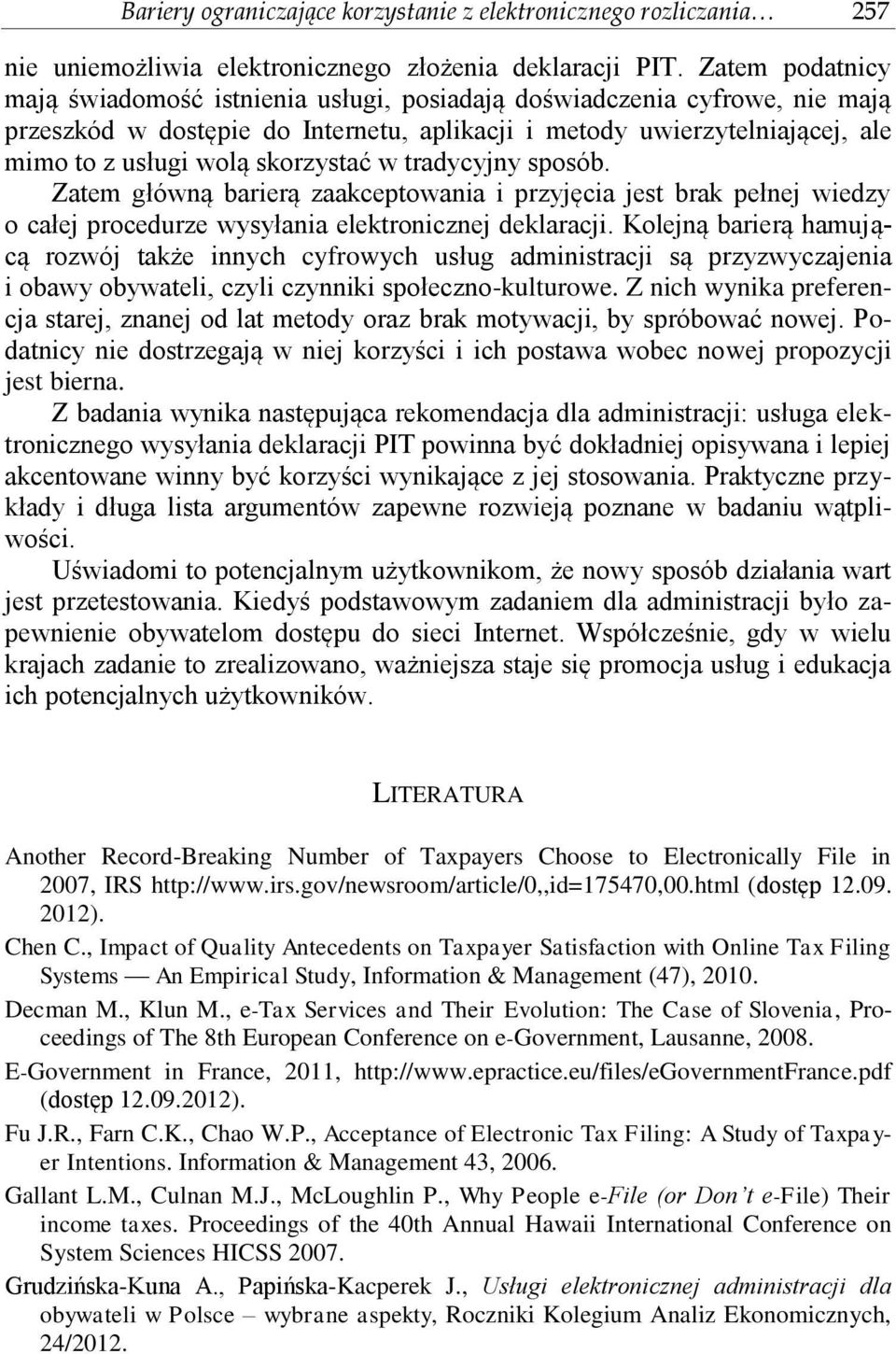 skorzystać w tradycyjny sposób. Zatem główną barierą zaakceptowania i przyjęcia jest brak pełnej wiedzy o całej procedurze wysyłania elektronicznej deklaracji.