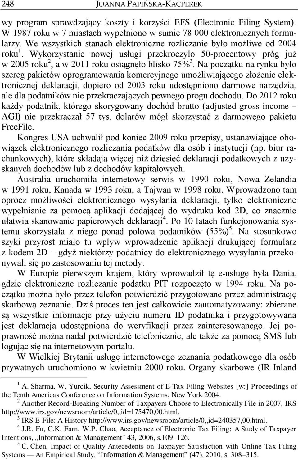 Na początku na rynku było szereg pakietów oprogramowania komercyjnego umożliwiającego złożenie elektronicznej deklaracji, dopiero od 2003 roku udostępniono darmowe narzędzia, ale dla podatników nie
