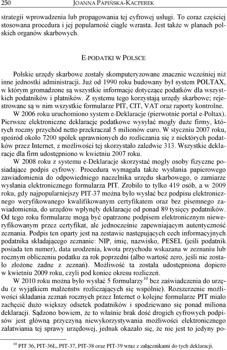 Już od 1990 roku budowany był system POLTAX, w którym gromadzone są wszystkie informacje dotyczące podatków dla wszystkich podatników i płatników.