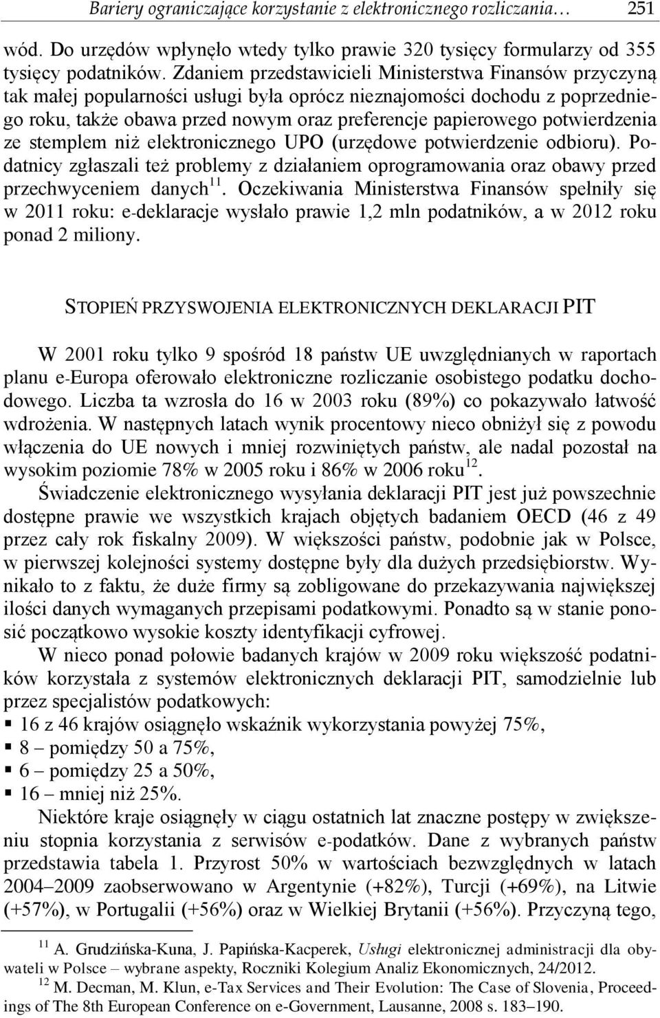 potwierdzenia ze stemplem niż elektronicznego UPO (urzędowe potwierdzenie odbioru). Podatnicy zgłaszali też problemy z działaniem oprogramowania oraz obawy przed przechwyceniem danych 11.