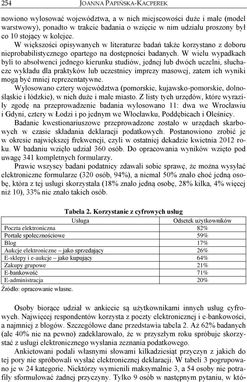 W wielu wypadkach byli to absolwenci jednego kierunku studiów, jednej lub dwóch uczelni, słuchacze wykładu dla praktyków lub uczestnicy imprezy masowej, zatem ich wyniki mogą być mniej