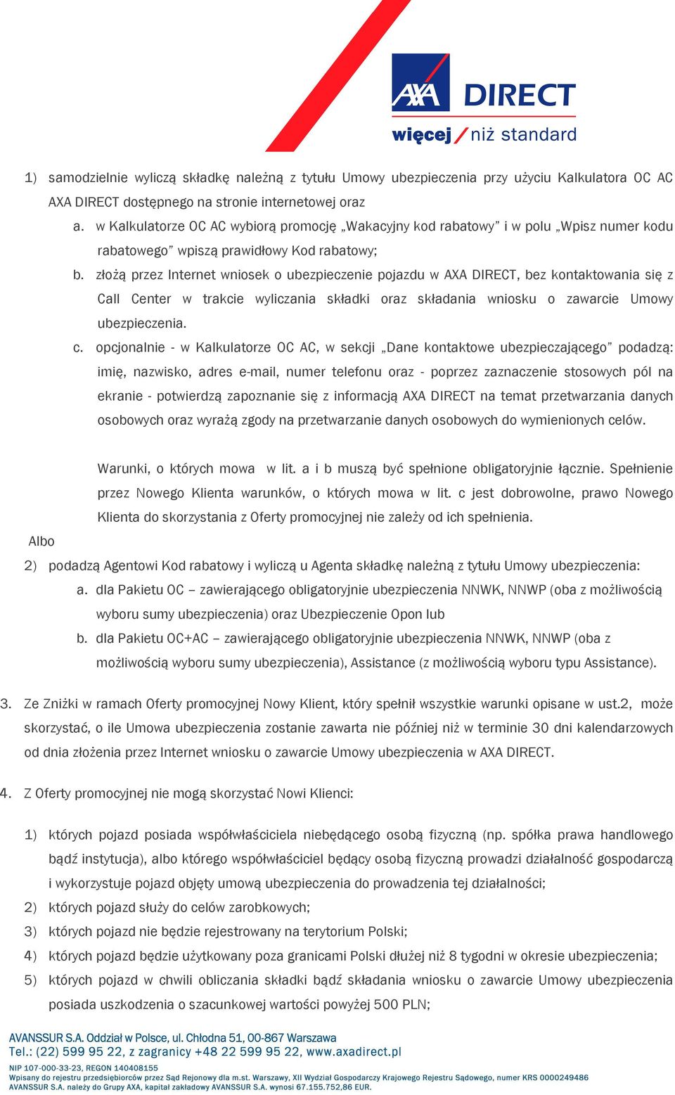 złożą przez Internet wniosek o ubezpieczenie pojazdu w AXA DIRECT, bez kontaktowania się z Call Center w trakcie wyliczania składki oraz składania wniosku o zawarcie Umowy ubezpieczenia. c.