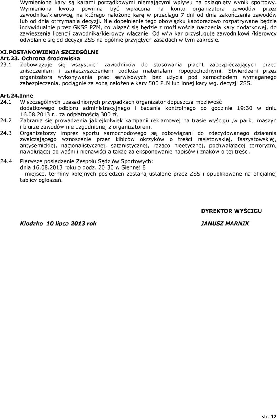 Nie dopełnienie tego obowiązku każdorazowo rozpatrywane będzie indywidualnie przez GKSS PZM, co wiązać się będzie z możliwością nałożenia kary dodatkowej, do zawieszenia licencji zawodnika/kierowcy