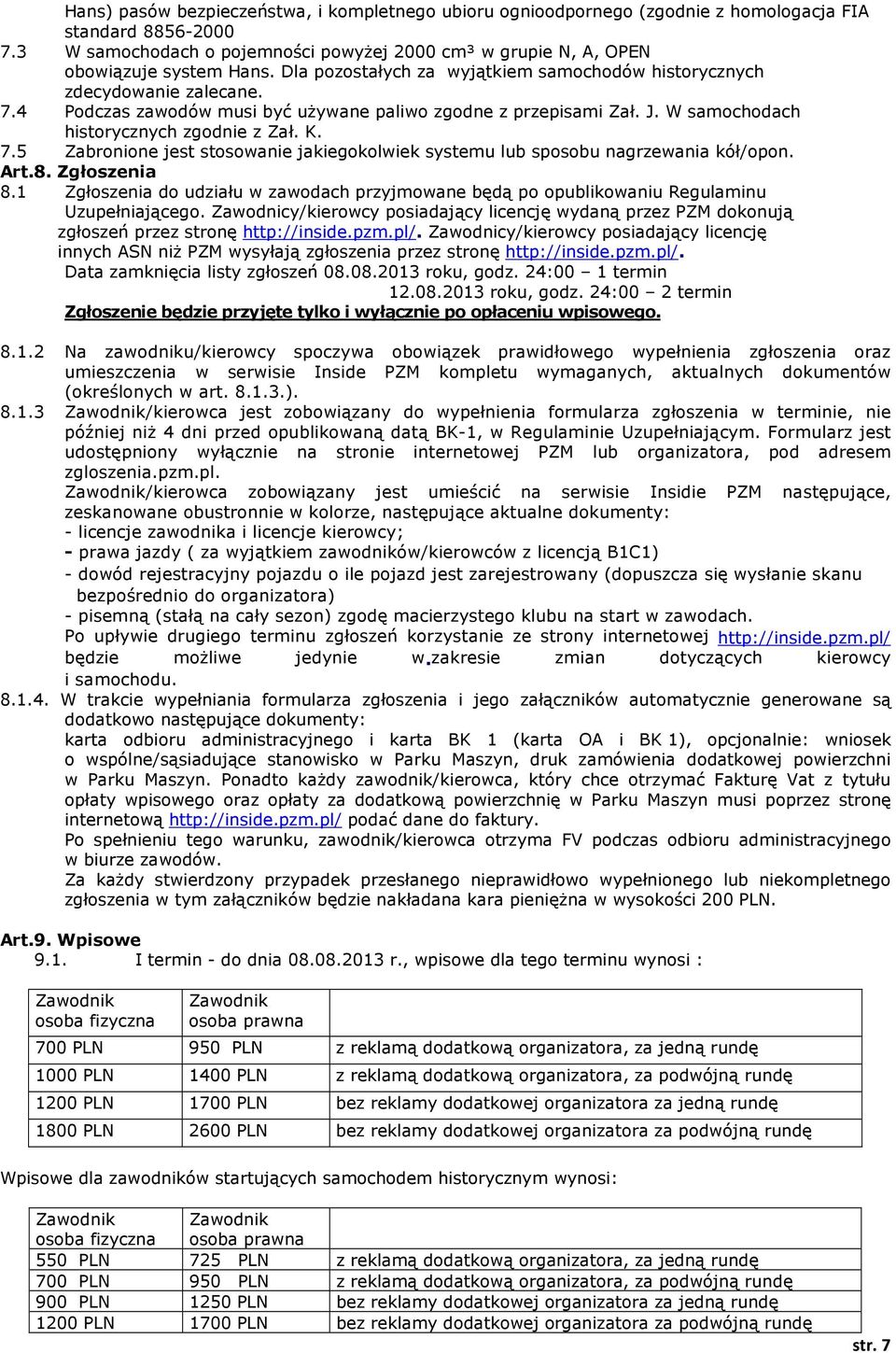 4 Podczas zawodów musi być używane paliwo zgodne z przepisami Zał. J. W samochodach historycznych zgodnie z Zał. K. 7.