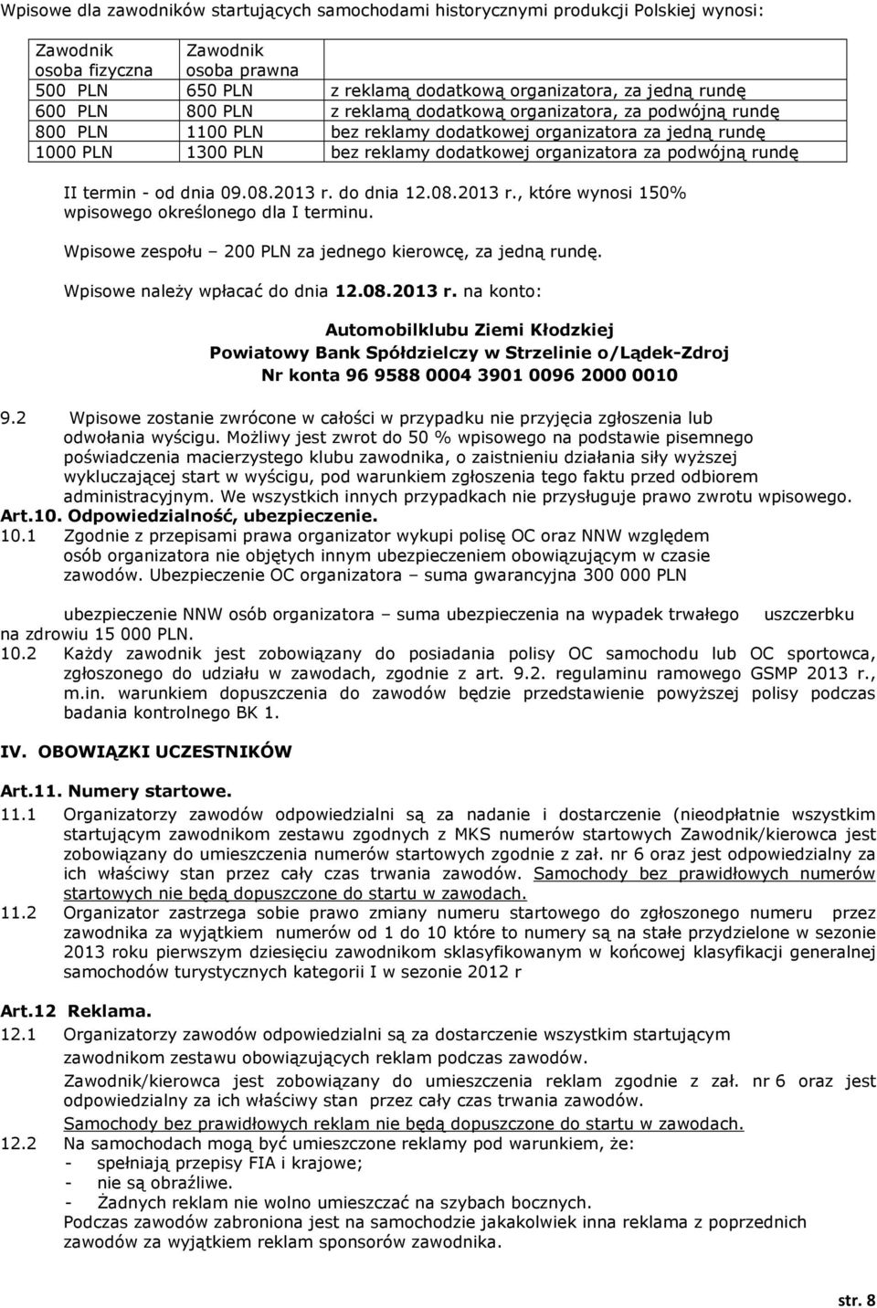 podwójną rundę II termin - od dnia 09.08.2013 r. do dnia 12.08.2013 r., które wynosi 150% wpisowego określonego dla I terminu. Wpisowe zespołu 200 PLN za jednego kierowcę, za jedną rundę.
