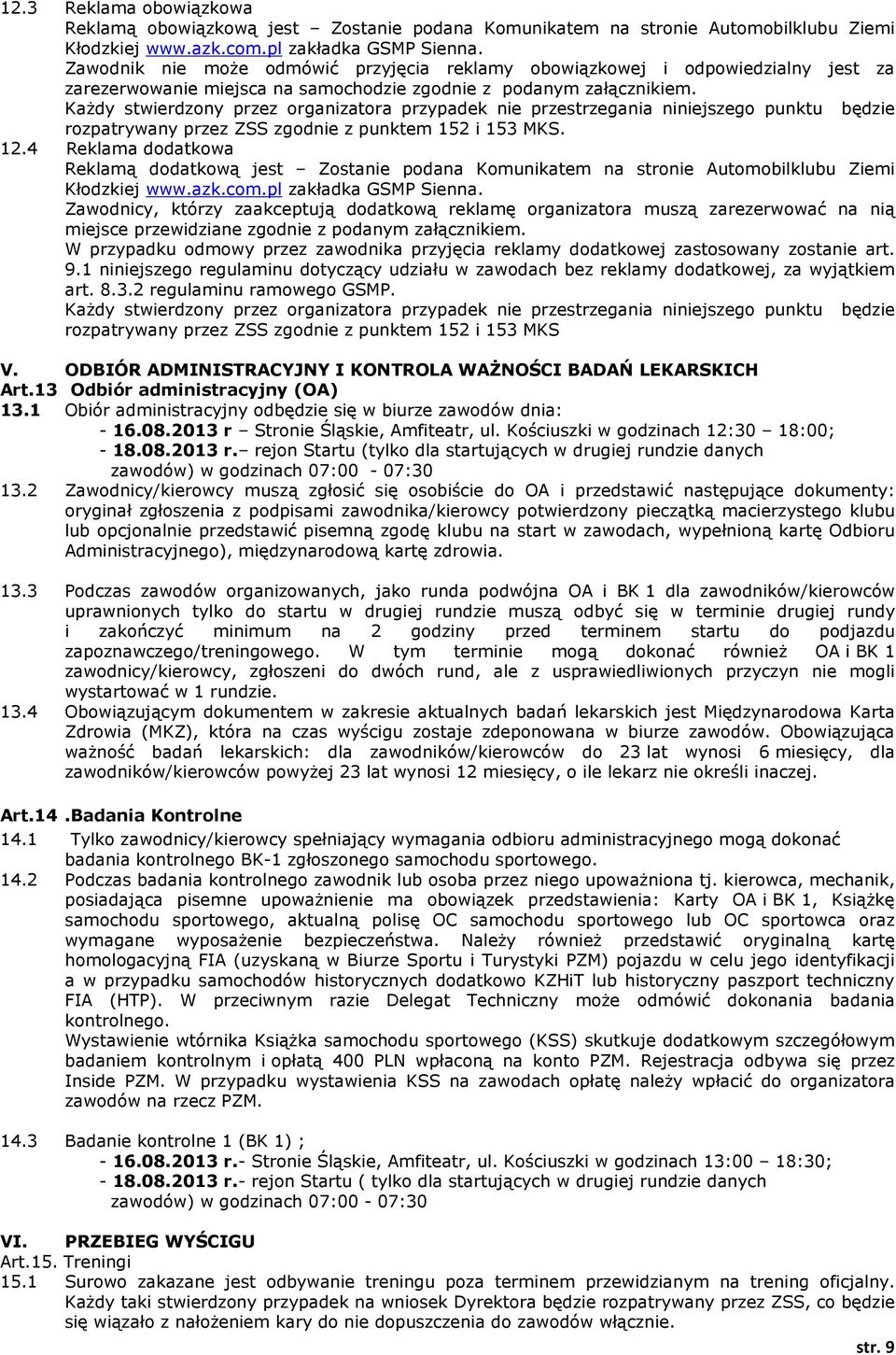 Każdy stwierdzony przez organizatora przypadek nie przestrzegania niniejszego punktu będzie rozpatrywany przez ZSS zgodnie z punktem 152 i 153 MKS. 12.