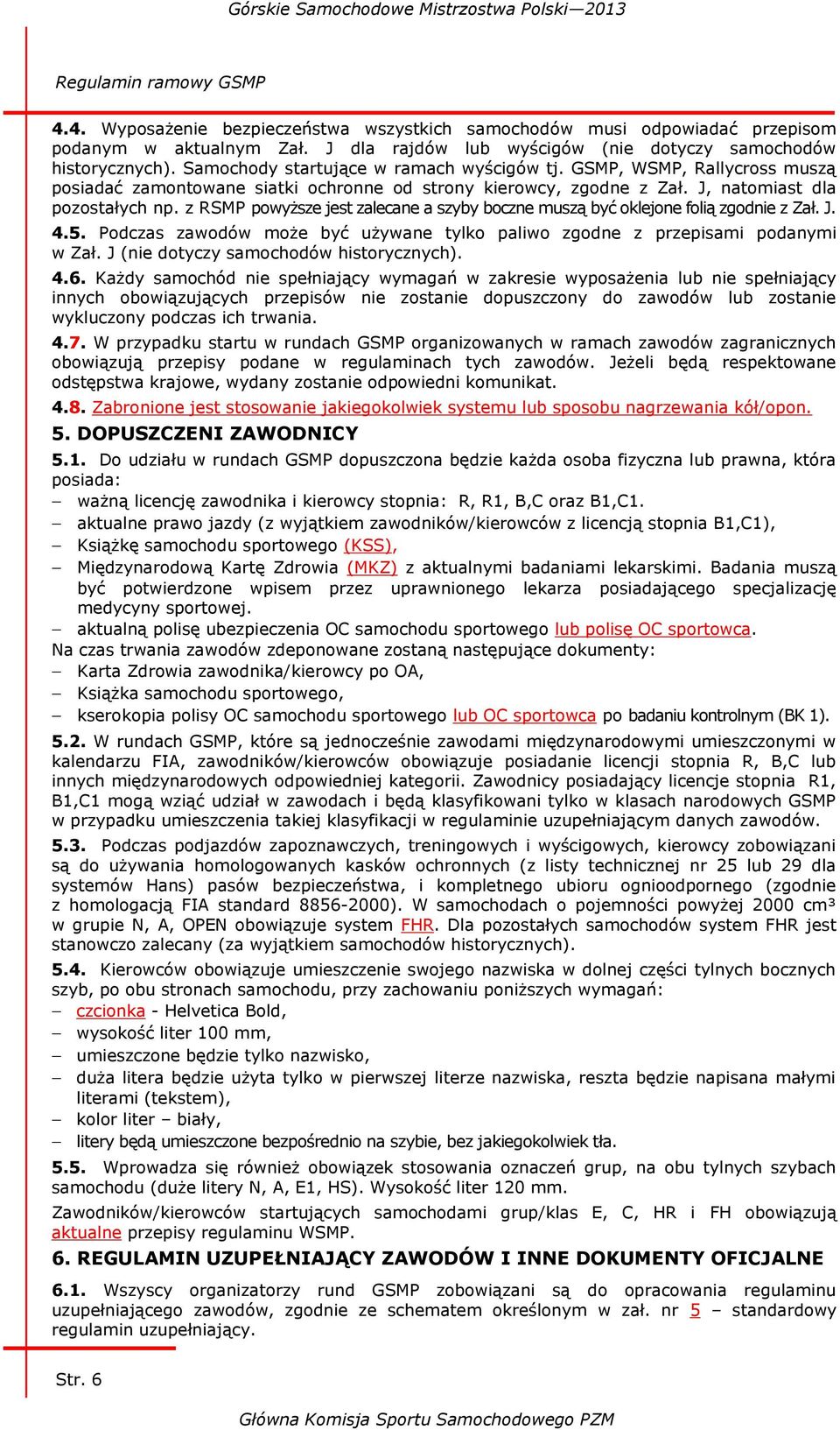 z RSMP powyższe jest zalecane a szyby boczne muszą być oklejone folią zgodnie z Zał. J. 4.5. Podczas zawodów może być używane tylko paliwo zgodne z przepisami podanymi w Zał.