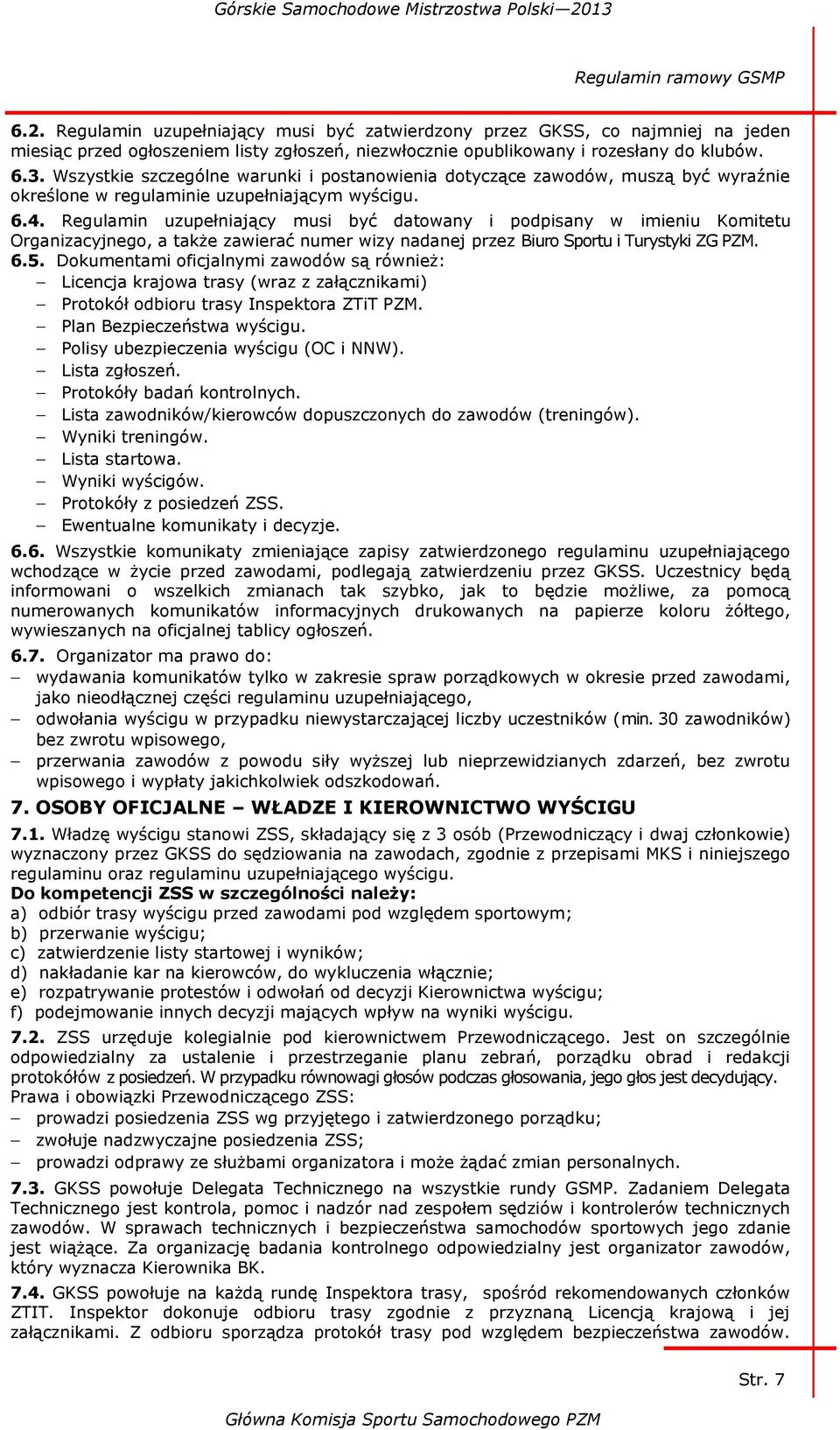 Regulamin uzupełniający musi być datowany i podpisany w imieniu Komitetu Organizacyjnego, a także zawierać numer wizy nadanej przez Biuro Sportu i Turystyki ZG PZM. 6.5.