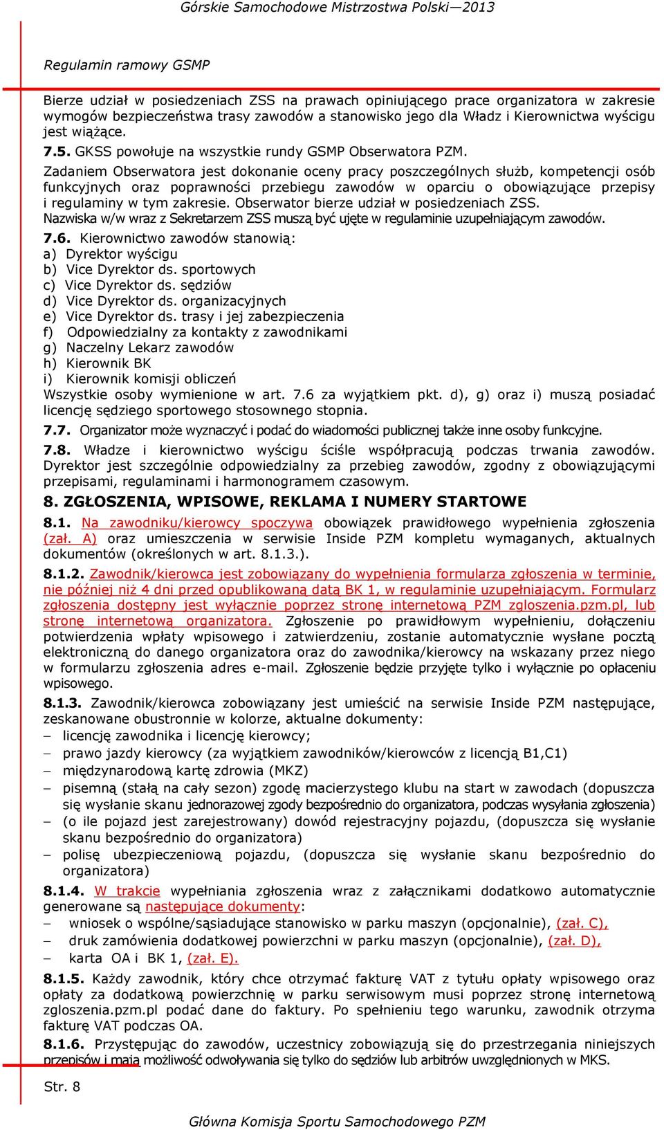 Zadaniem Obserwatora jest dokonanie oceny pracy poszczególnych służb, kompetencji osób funkcyjnych oraz poprawności przebiegu zawodów w oparciu o obowiązujące przepisy i regulaminy w tym zakresie.