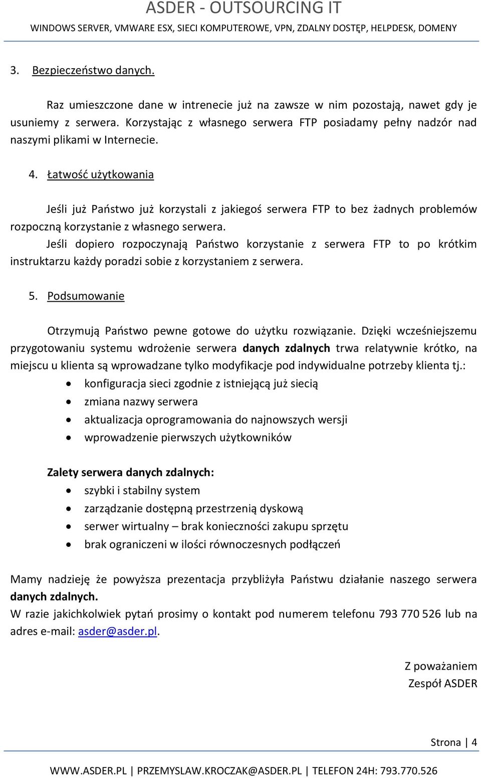 Łatwość użytkowania Jeśli już Państwo już korzystali z jakiegoś serwera FTP to bez żadnych problemów rozpoczną korzystanie z własnego serwera.