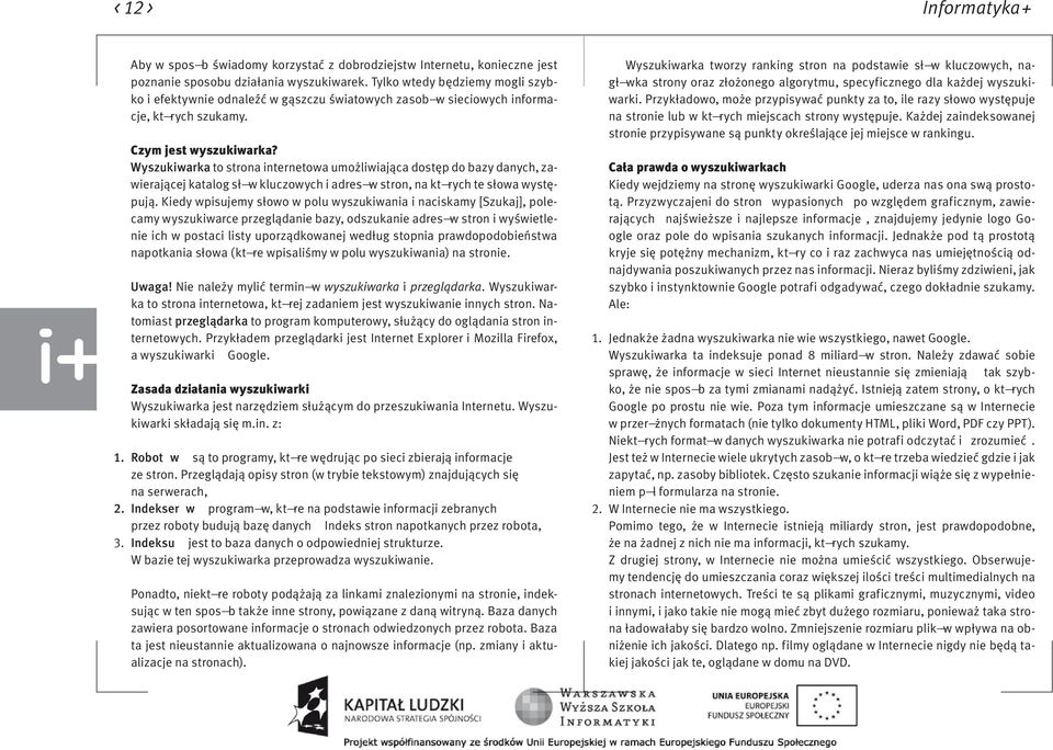 Wyszukiwarka to strona internetowa umożliwiająca dostęp do bazy danych, zawierającej katalog sł w kluczowych i adres w stron, na kt rych te słowa występują.