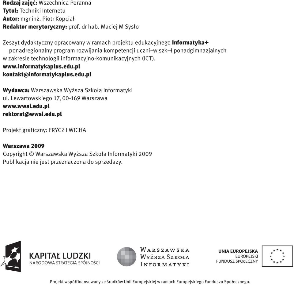 w zakresie technologii informacyjno-komunikacyjnych (ICT). www.informatykaplus.edu.pl kontakt@informatykaplus.edu.pl Wydawca: Warszawska Wyższa Szkoła Informatyki ul.