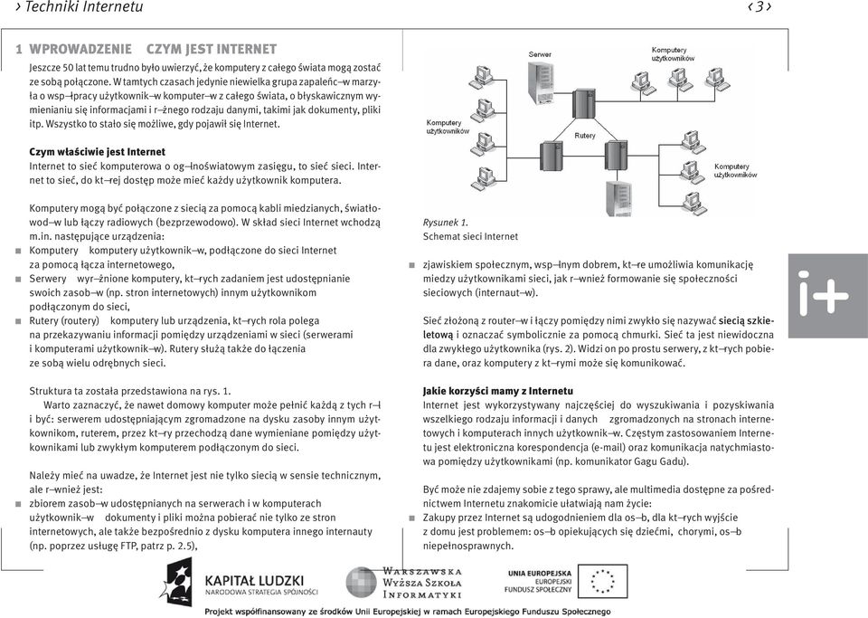 dokumenty, pliki itp. Wszystko to stało się możliwe, gdy pojawił się Internet. czym właściwie jest Internet Internet to sieć komputerowa o og lnoświatowym zasięgu, to sieć sieci.