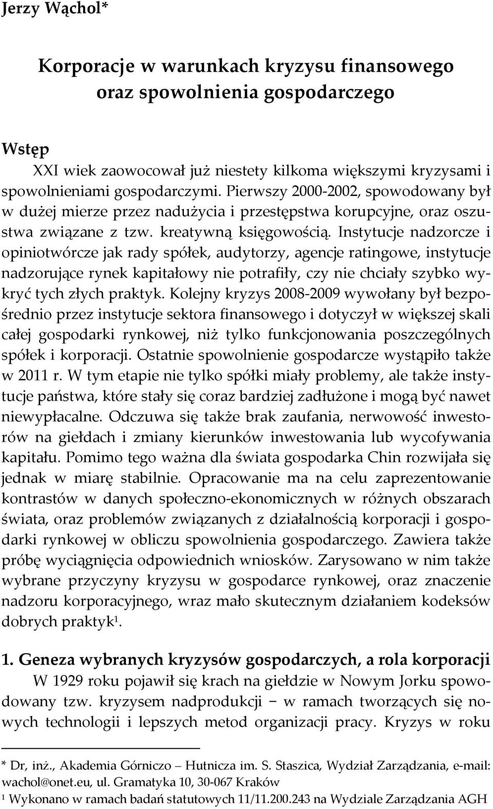 Instytucje nadzorcze i opiniotwórcze jak rady spółek, audytorzy, agencje ratingowe, instytucje nadzorujące rynek kapitałowy nie potrafiły, czy nie chciały szybko wykryć tych złych praktyk.