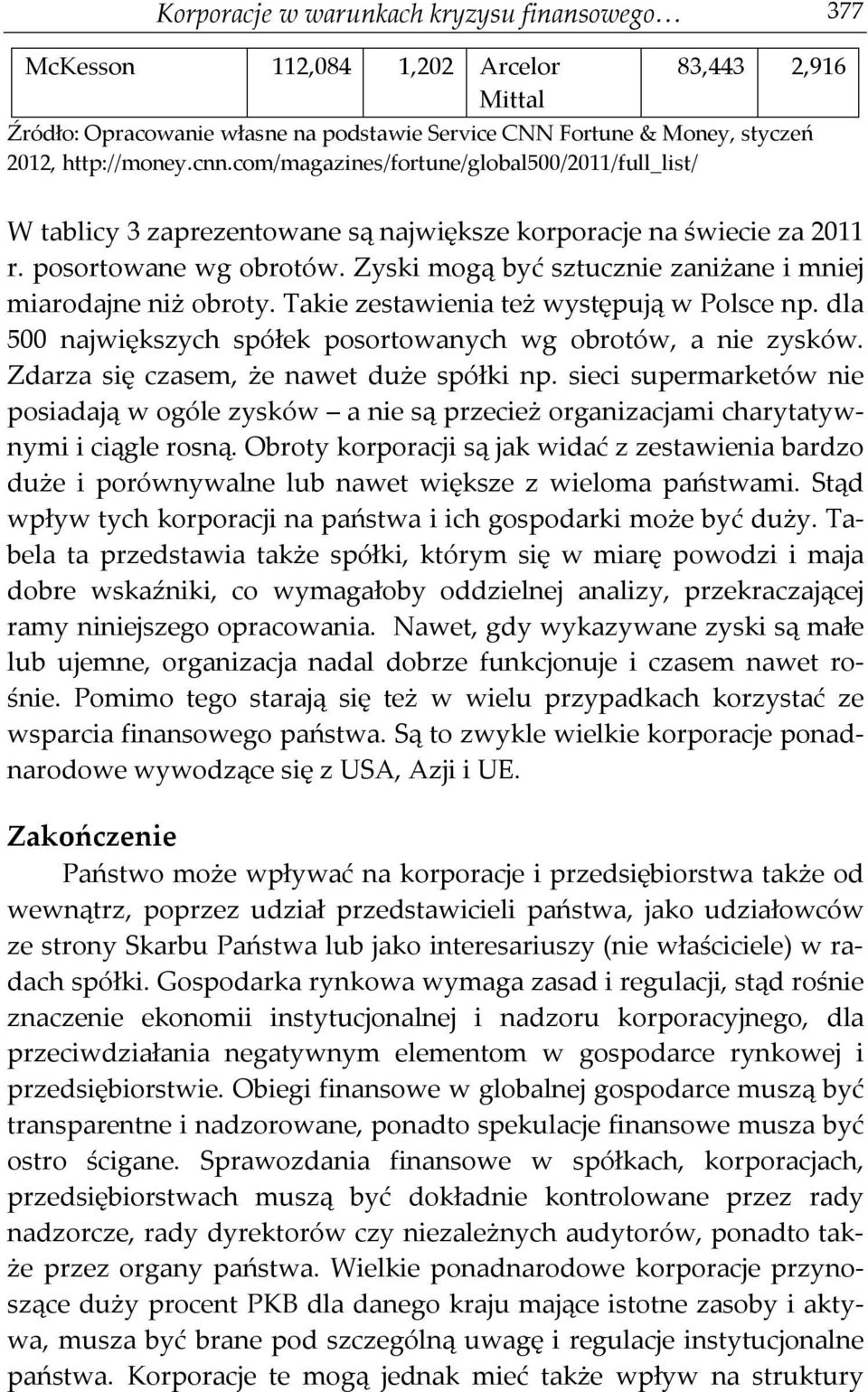 Zyski mogą być sztucznie zaniżane i mniej miarodajne niż obroty. Takie zestawienia też występują w Polsce np. dla 500 największych spółek posortowanych wg obrotów, a nie zysków.