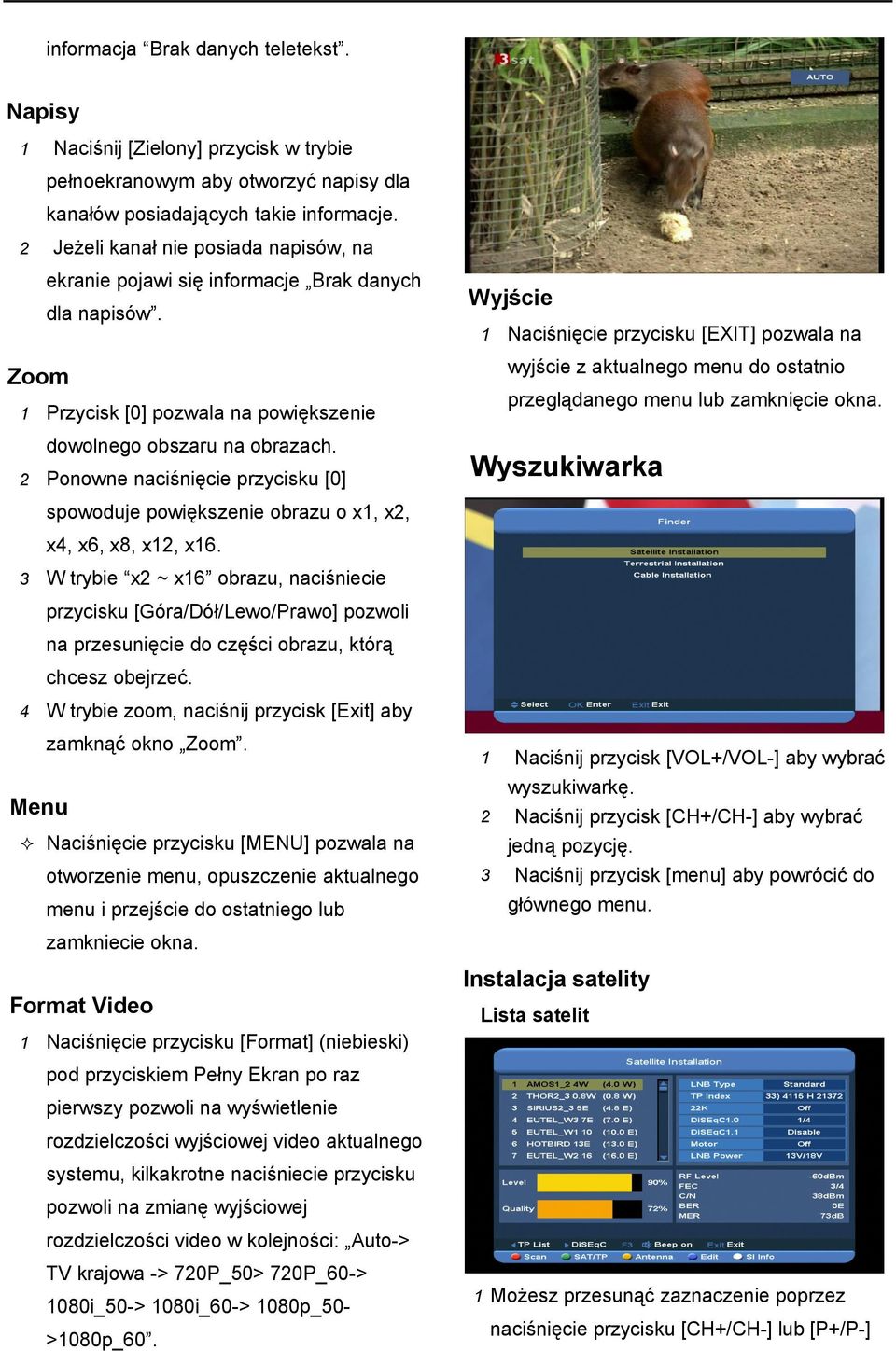 Wyjście 1 Naciśnięcie przycisku [EXIT] pozwala na wyjście z aktualnego menu do ostatnio Zoom przeglądanego menu lub zamknięcie okna.