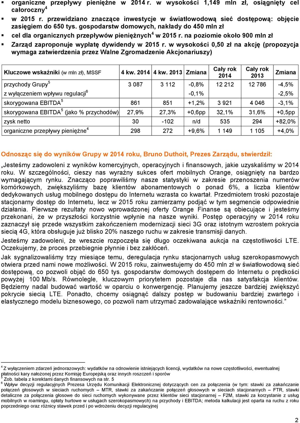 w wysokości 0,50 zł na akcję (propozycja wymaga zatwierdzenia przez Walne Zgromadzenie Akcjonariuszy) Kluczowe wskaźniki (w mln zł), MSSF 4 kw.