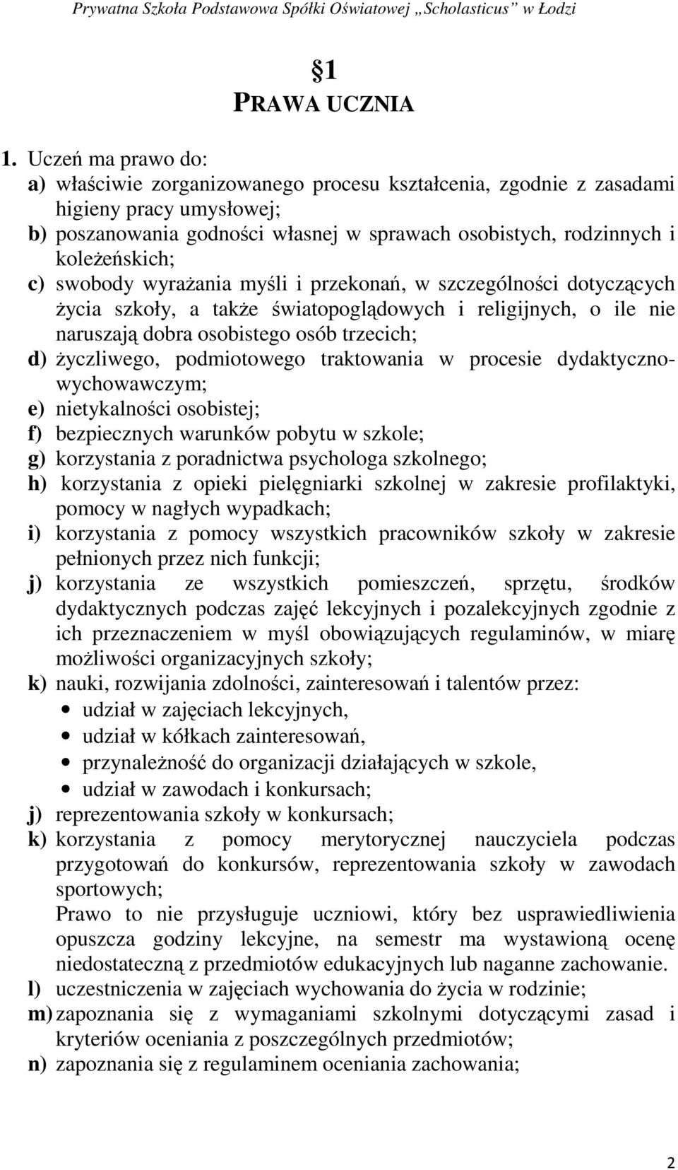 swobody wyrażania myśli i przekonań, w szczególności dotyczących życia szkoły, a także światopoglądowych i religijnych, o ile nie naruszają dobra osobistego osób trzecich; d) życzliwego, podmiotowego