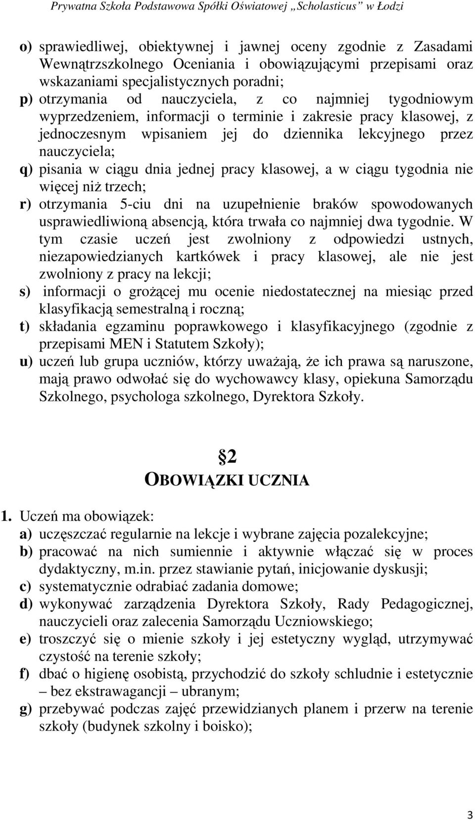 klasowej, a w ciągu tygodnia nie więcej niż trzech; r) otrzymania 5-ciu dni na uzupełnienie braków spowodowanych usprawiedliwioną absencją, która trwała co najmniej dwa tygodnie.