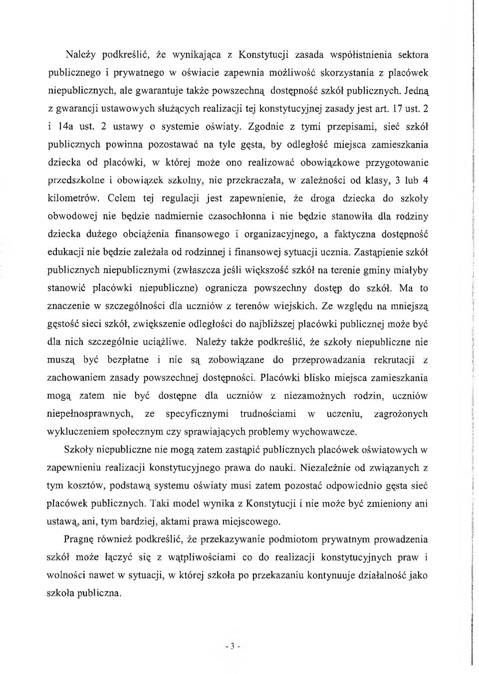 Zgodnie z tymi przepisami, sieć szkół publicznych powinna pozostawać na tyle gęsta, by odległość miejsca zamieszkania dziecka od placówki, w której może ono realizować obowiązkowe przygotowanie