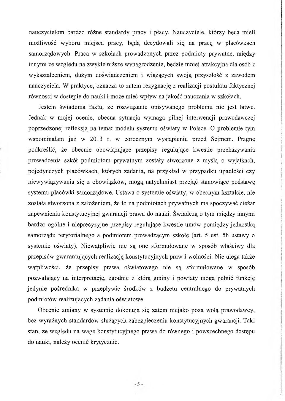 swoją przyszłość z zawodem nauczyciela. W praktyce, oznacza to zatem rezygnację z realizacji postulatu faktycznej równości w dostępie do nauki i może mieć wpływ na jakość nauczania w szkołach.