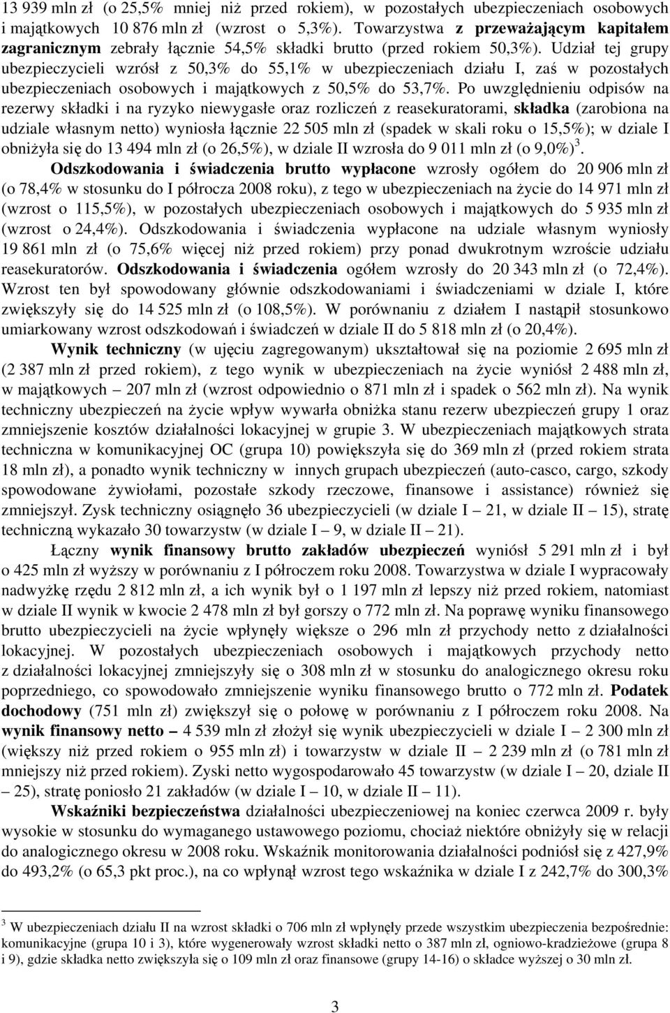 Udział tej grupy ubezpieczycieli wzrósł z 50,3% do 55,1% w ubezpieczeniach działu I, zaś w pozostałych ubezpieczeniach osobowych i majątkowych z 50,5% do 53,7%.