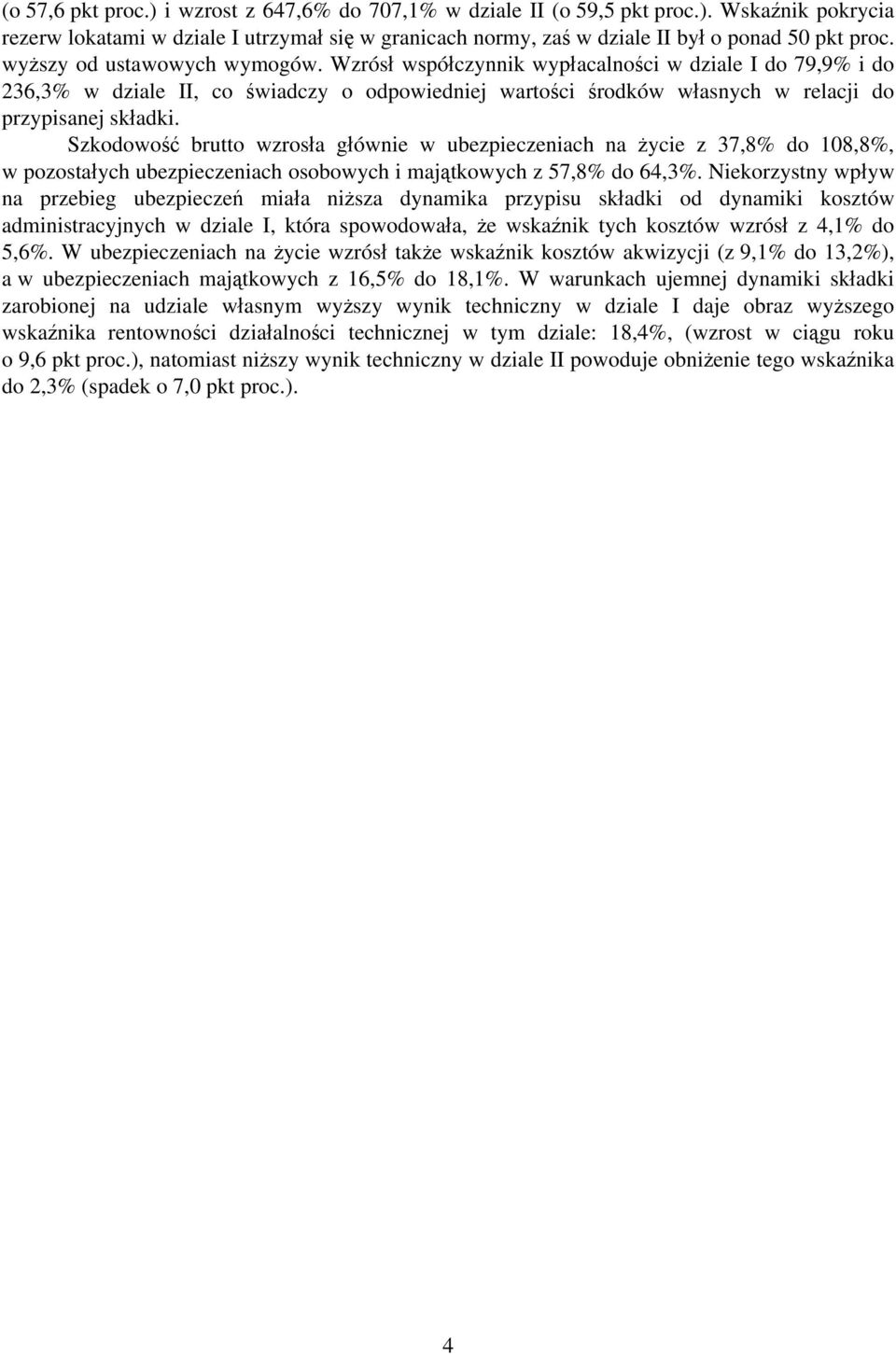 Szkodowość brutto wzrosła głównie w ubezpieczeniach na życie z 37,8% do 108,8%, w pozostałych ubezpieczeniach osobowych i majątkowych z 57,8% do 64,3%.