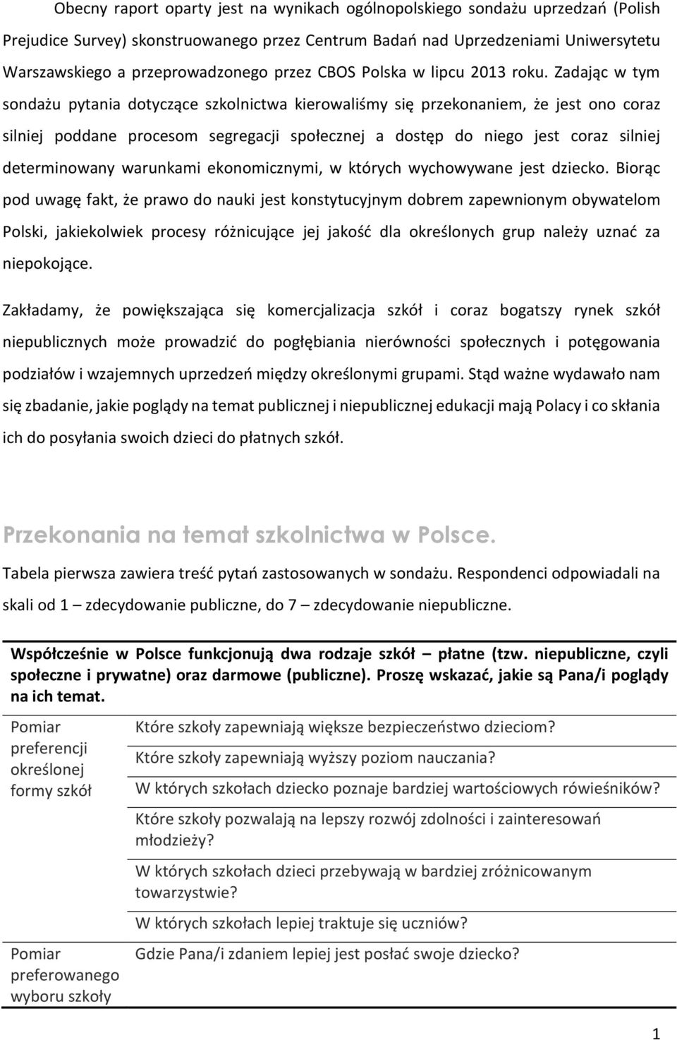 Zadając w tym sondażu pytania dotyczące szkolnictwa kierowaliśmy się przekonaniem, że jest ono coraz silniej poddane procesom segregacji społecznej a dostęp do niego jest coraz silniej determinowany