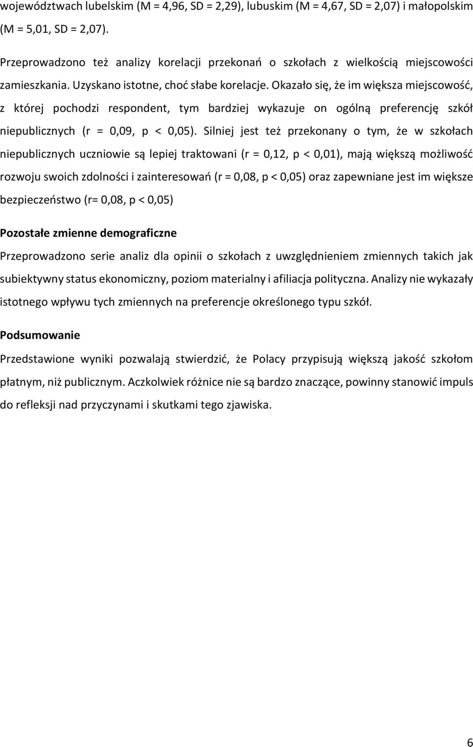 Okazało się, że im większa miejscowość, z której pochodzi respondent, tym bardziej wykazuje on ogólną preferencję szkół niepublicznych (r = 0,09, p < 0,05).