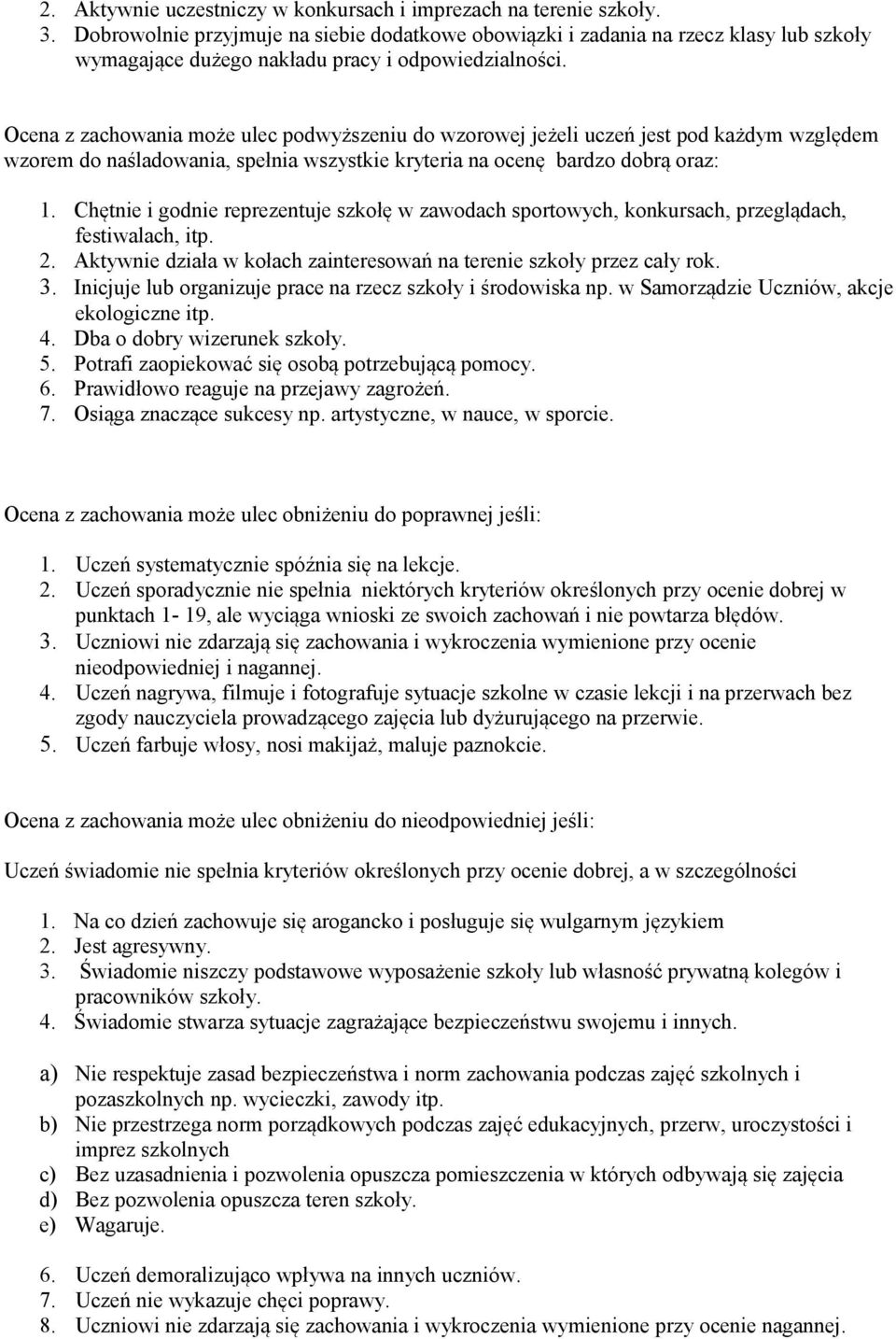 Ocena z zachowania może ulec podwyższeniu do wzorowej jeżeli uczeń jest pod każdym względem wzorem do naśladowania, spełnia wszystkie kryteria na ocenę bardzo dobrą oraz: 1.