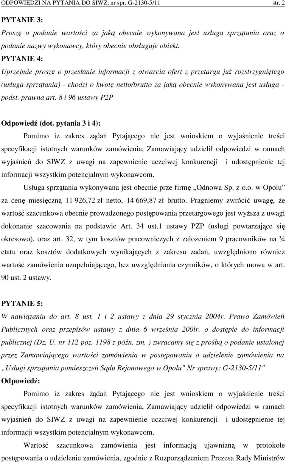 PYTANIE 4: Uprzejmie proszę o przesłanie informacji z otwarcia ofert z przetargu juŝ rozstrzygniętego (usługa sprzątania) - chodzi o kwotę netto/brutto za jaką obecnie wykonywana jest usługa - podst.