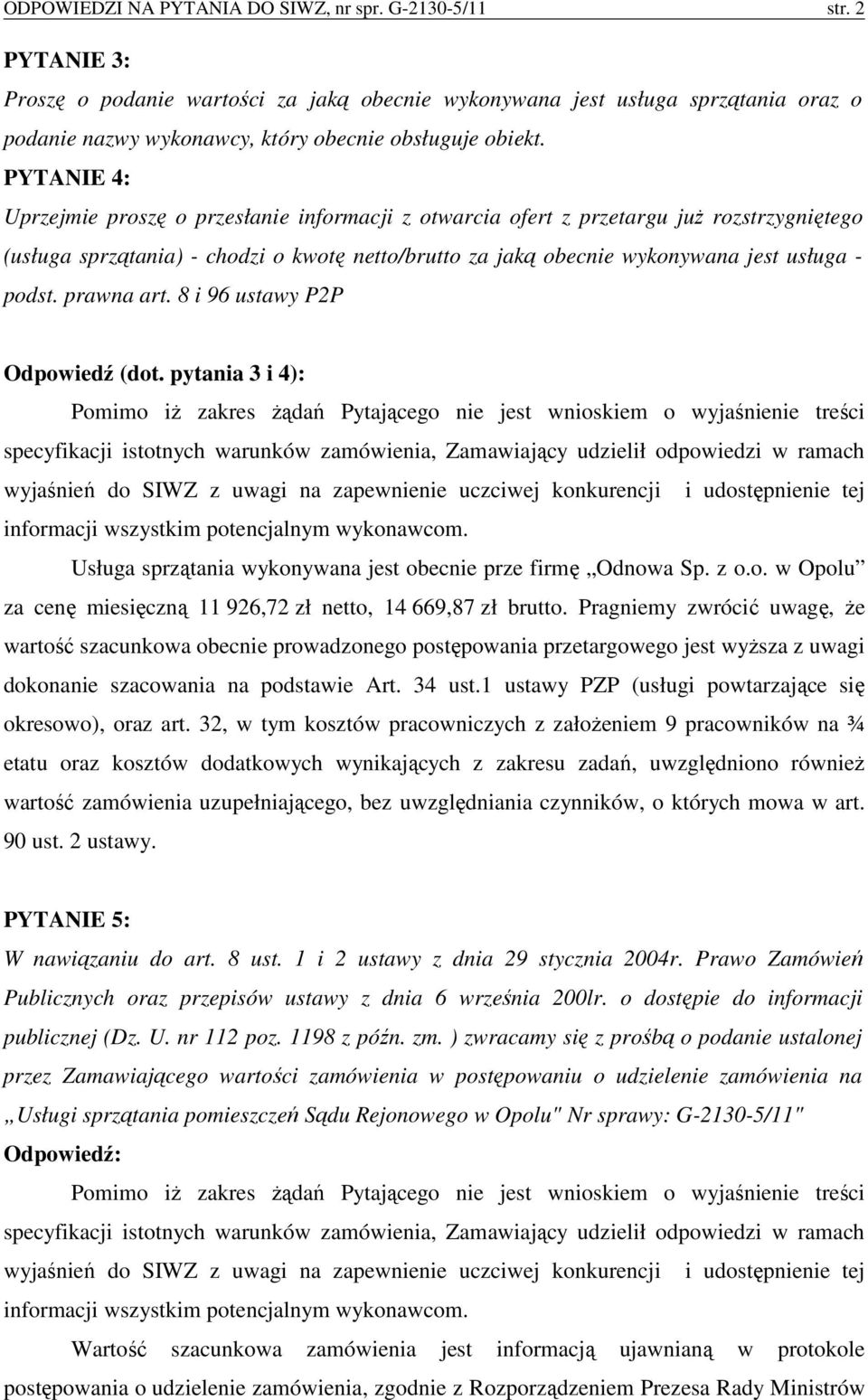 PYTANIE 4: Uprzejmie proszę o przesłanie informacji z otwarcia ofert z przetargu juŝ rozstrzygniętego (usługa sprzątania) - chodzi o kwotę netto/brutto za jaką obecnie wykonywana jest usługa - podst.