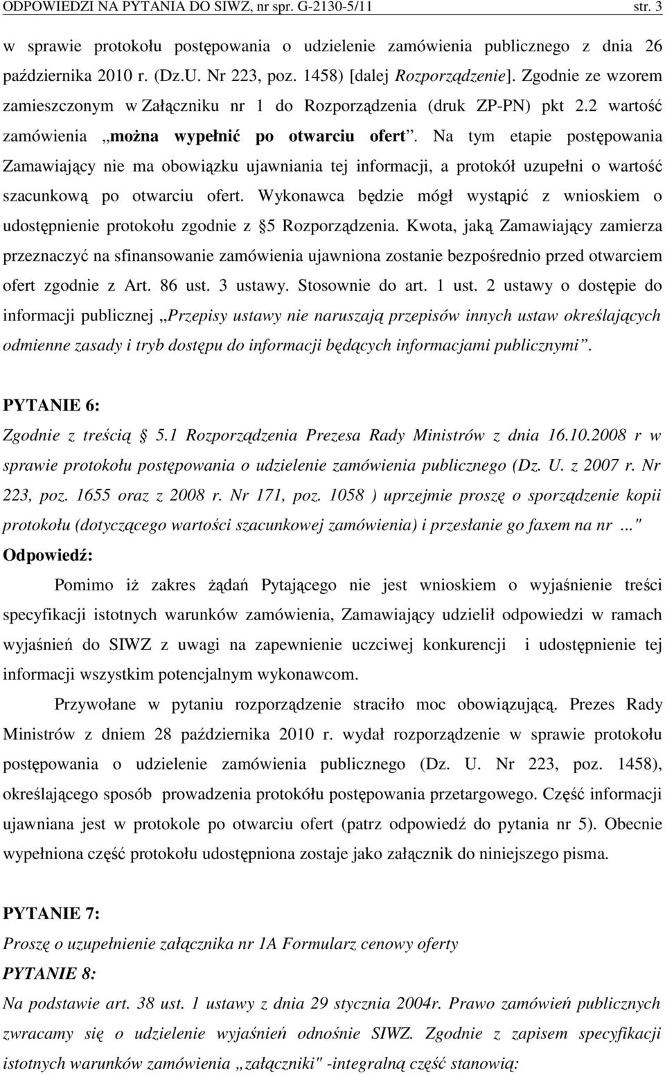 Na tym etapie postępowania Zamawiający nie ma obowiązku ujawniania tej informacji, a protokół uzupełni o wartość szacunkową po otwarciu ofert.