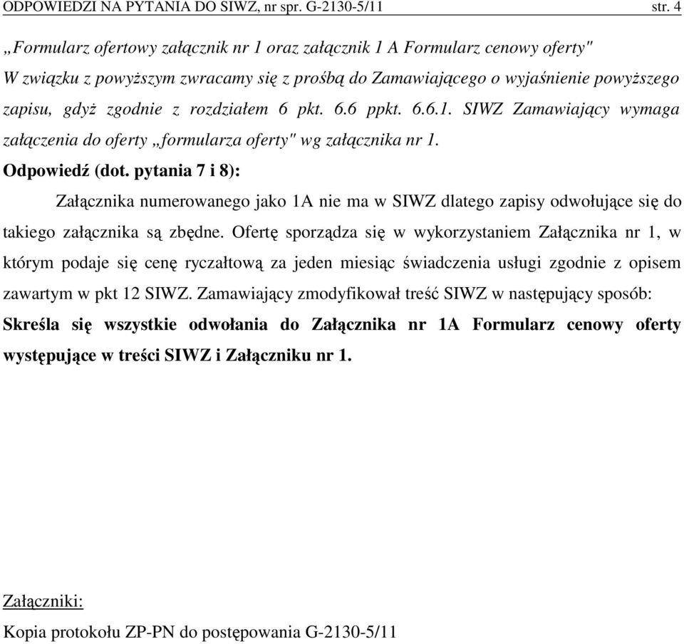 6 pkt. 6.6 ppkt. 6.6.1. SIWZ Zamawiający wymaga załączenia do oferty formularza oferty" wg załącznika nr 1. Odpowiedź (dot.