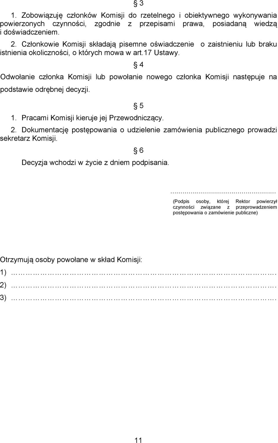 4 Odwołanie członka Komisji lub powołanie nowego członka Komisji następuje na podstawie odrębnej decyzji. 5 1. Pracami Komisji kieruje jej Przewodniczący. 2.