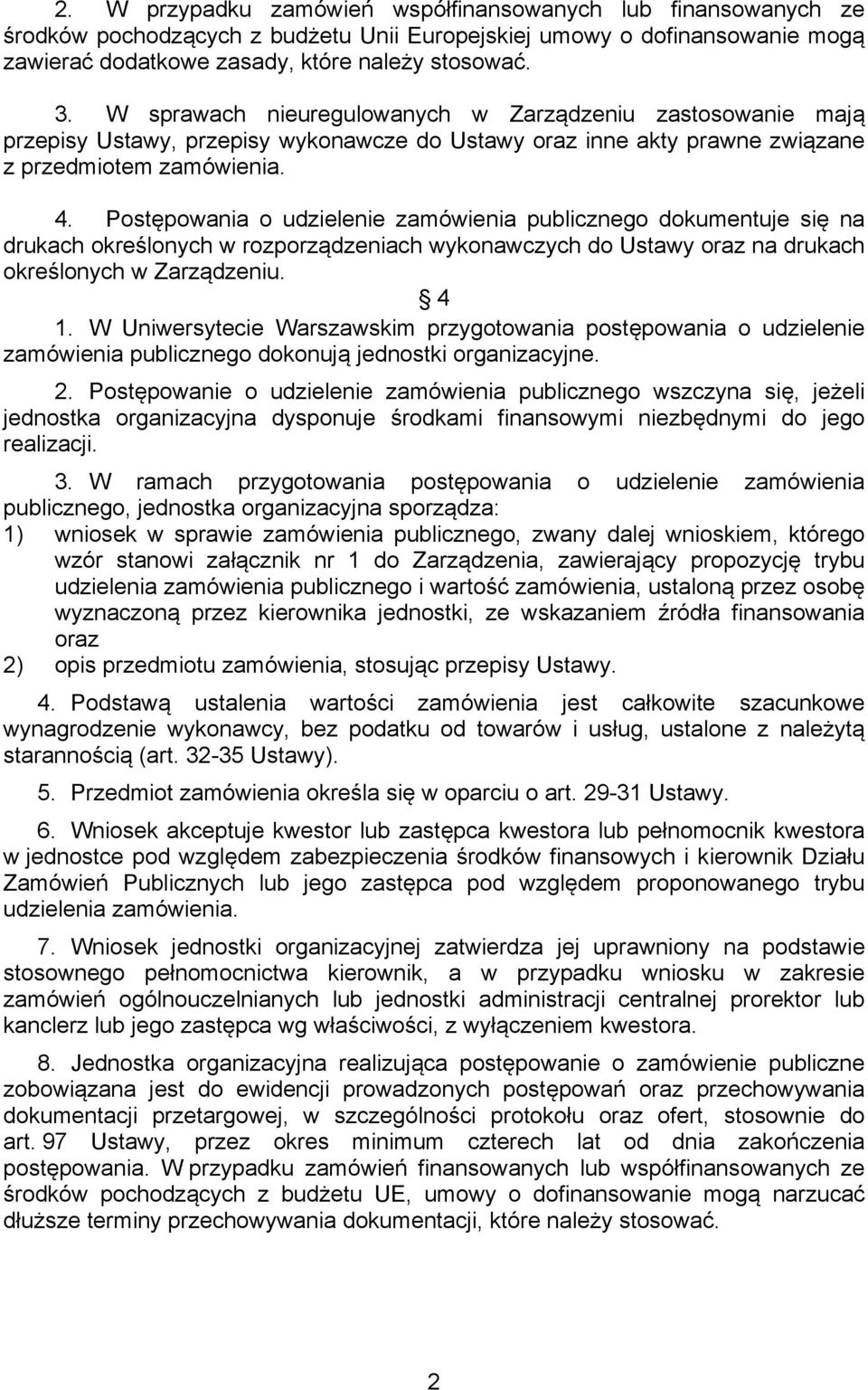 Postępowania o udzielenie zamówienia publicznego dokumentuje się na drukach określonych w rozporządzeniach wykonawczych do Ustawy oraz na drukach określonych w Zarządzeniu. 4 1.