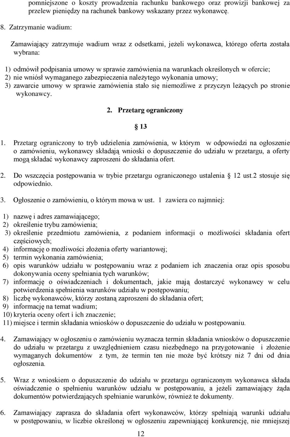 ofercie; 2) nie wniósł wymaganego zabezpieczenia należytego wykonania umowy; 3) zawarcie umowy w sprawie zamówienia stało się niemożliwe z przyczyn leżących po stronie wykonawcy. 2. Przetarg ograniczony 13 1.