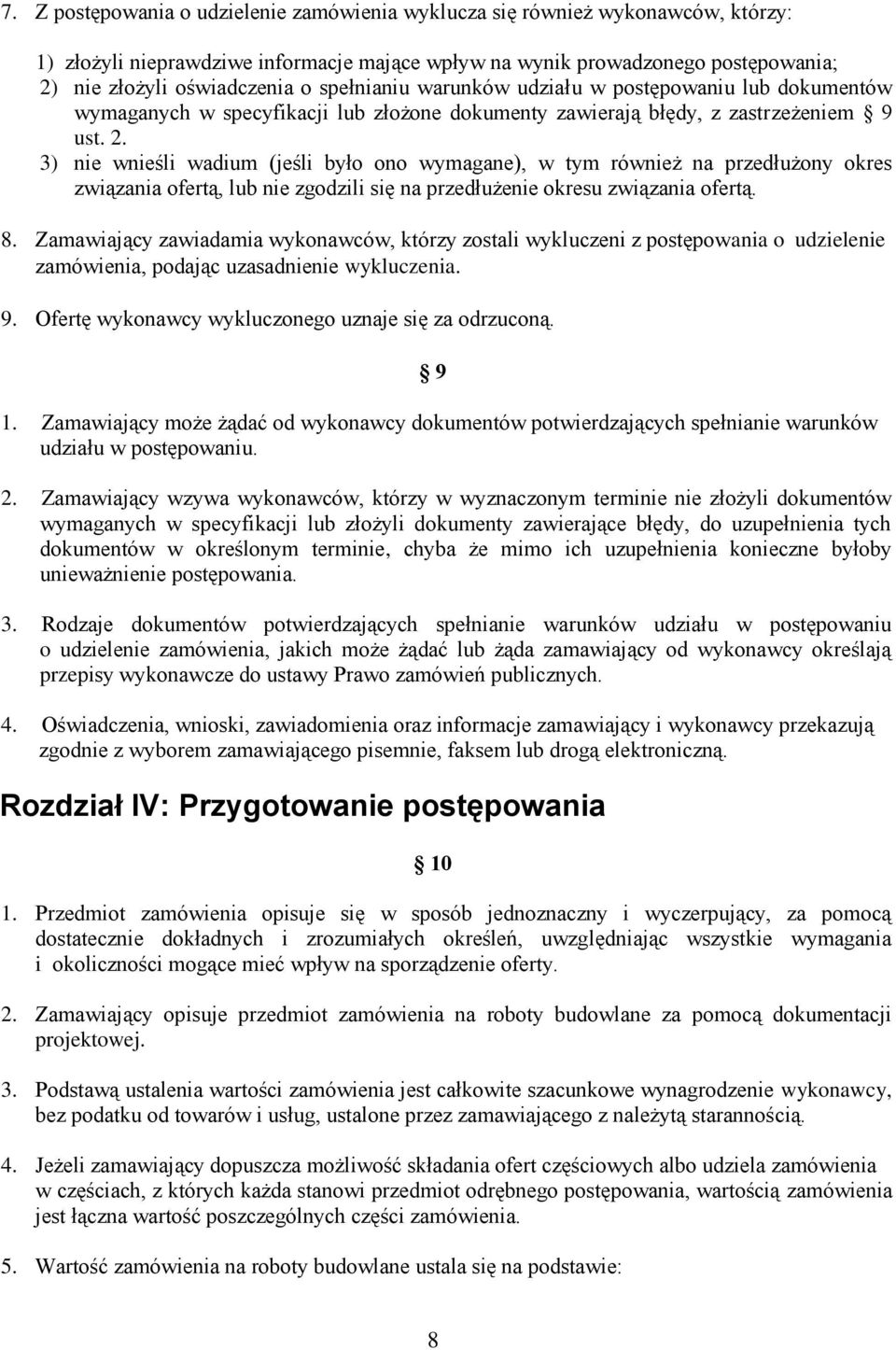 3) nie wnieśli wadium (jeśli było ono wymagane), w tym również na przedłużony okres związania ofertą, lub nie zgodzili się na przedłużenie okresu związania ofertą. 8.