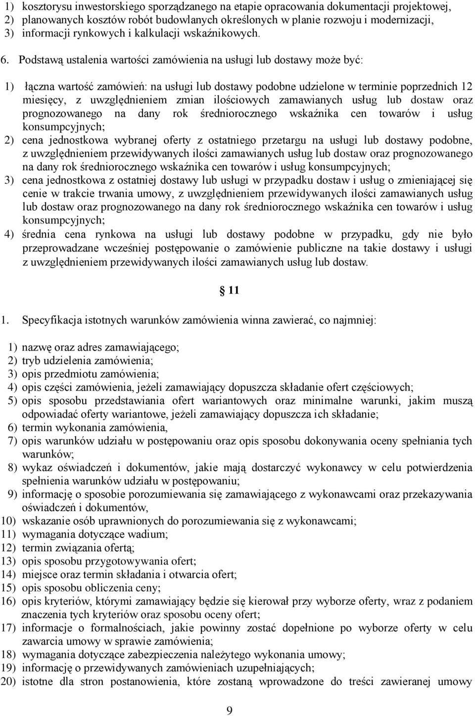 Podstawą ustalenia wartości zamówienia na usługi lub dostawy może być: 1) łączna wartość zamówień: na usługi lub dostawy podobne udzielone w terminie poprzednich 12 miesięcy, z uwzględnieniem zmian