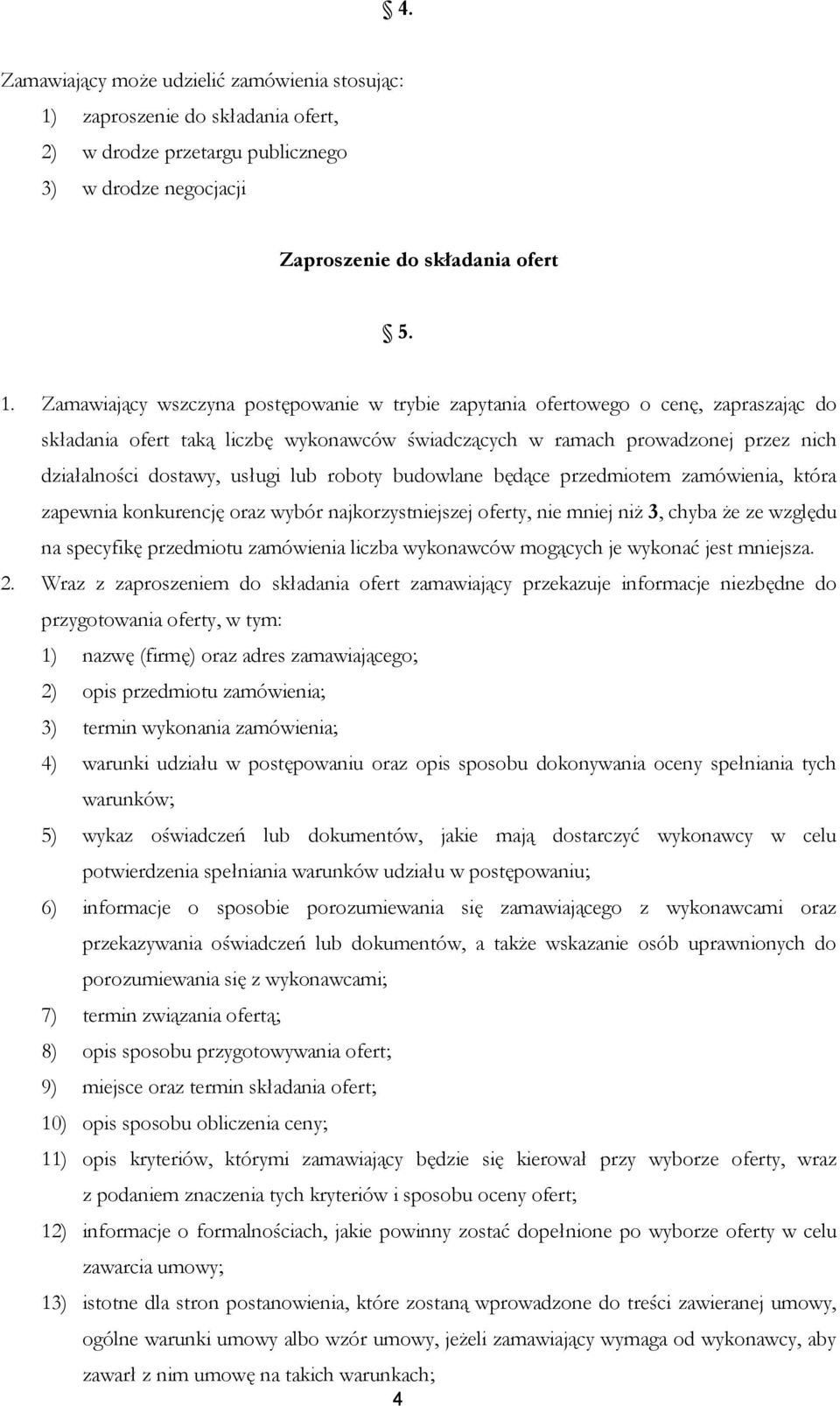 Zamawiający wszczyna postępowanie w trybie zapytania ofertowego o cenę, zapraszając do składania ofert taką liczbę wykonawców świadczących w ramach prowadzonej przez nich działalności dostawy, usługi