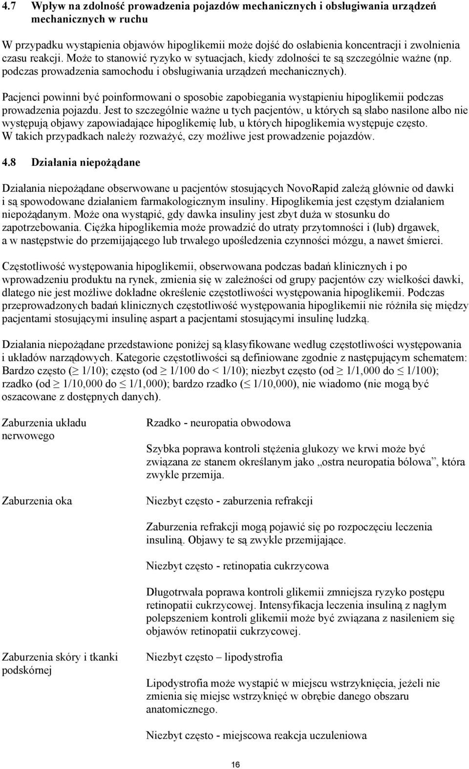 Pacjenci powinni być poinformowani o sposobie zapobiegania wystąpieniu hipoglikemii podczas prowadzenia pojazdu.