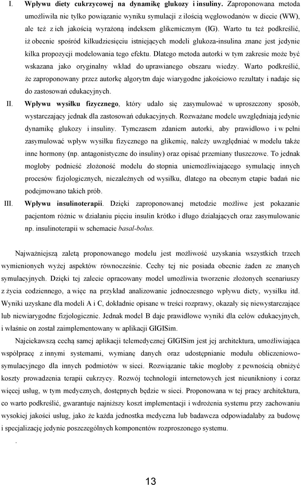 Warto tu też podkreślić, iż obecnie spośród kilkudziesięciu istniejących modeli glukoza-insulina znane jest jedynie kilka propozycji modelowania tego efektu.